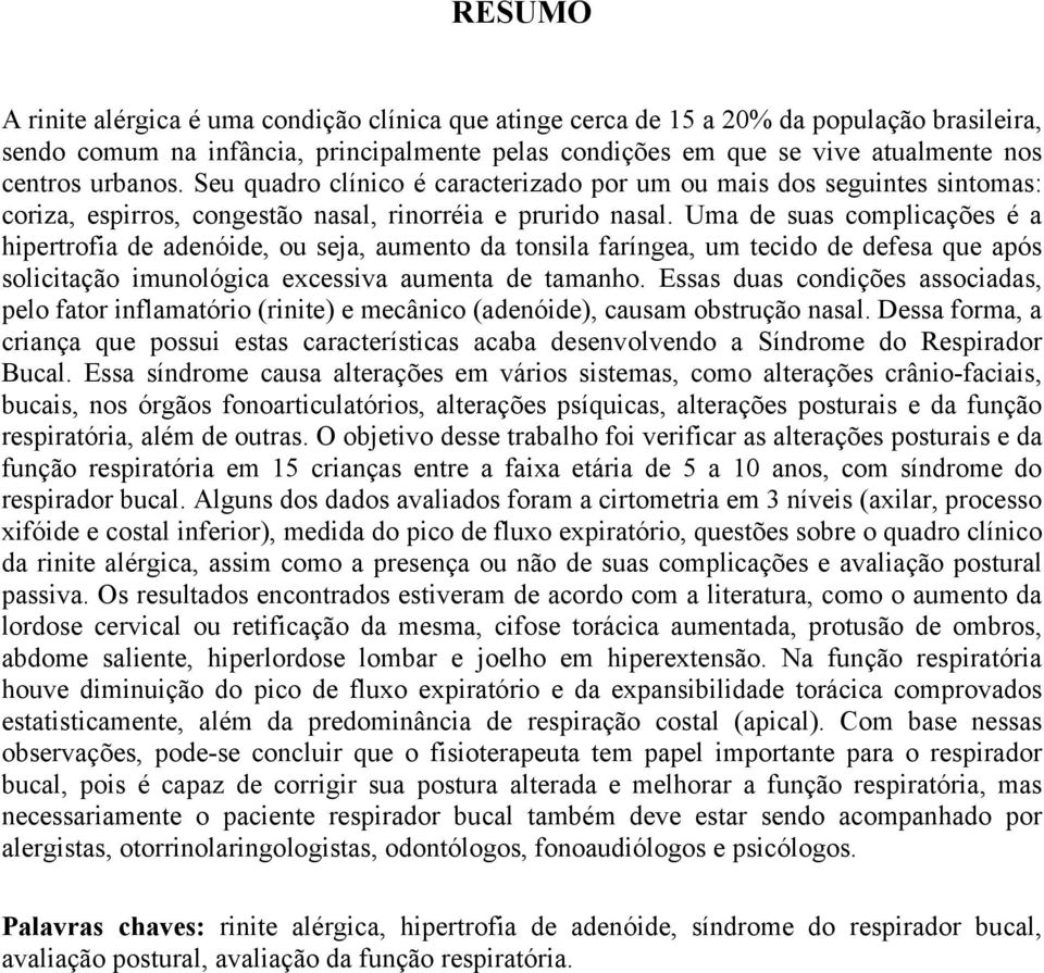 Uma de suas complicações é a hipertrofia de adenóide, ou seja, aumento da tonsila faríngea, um tecido de defesa que após solicitação imunológica excessiva aumenta de tamanho.