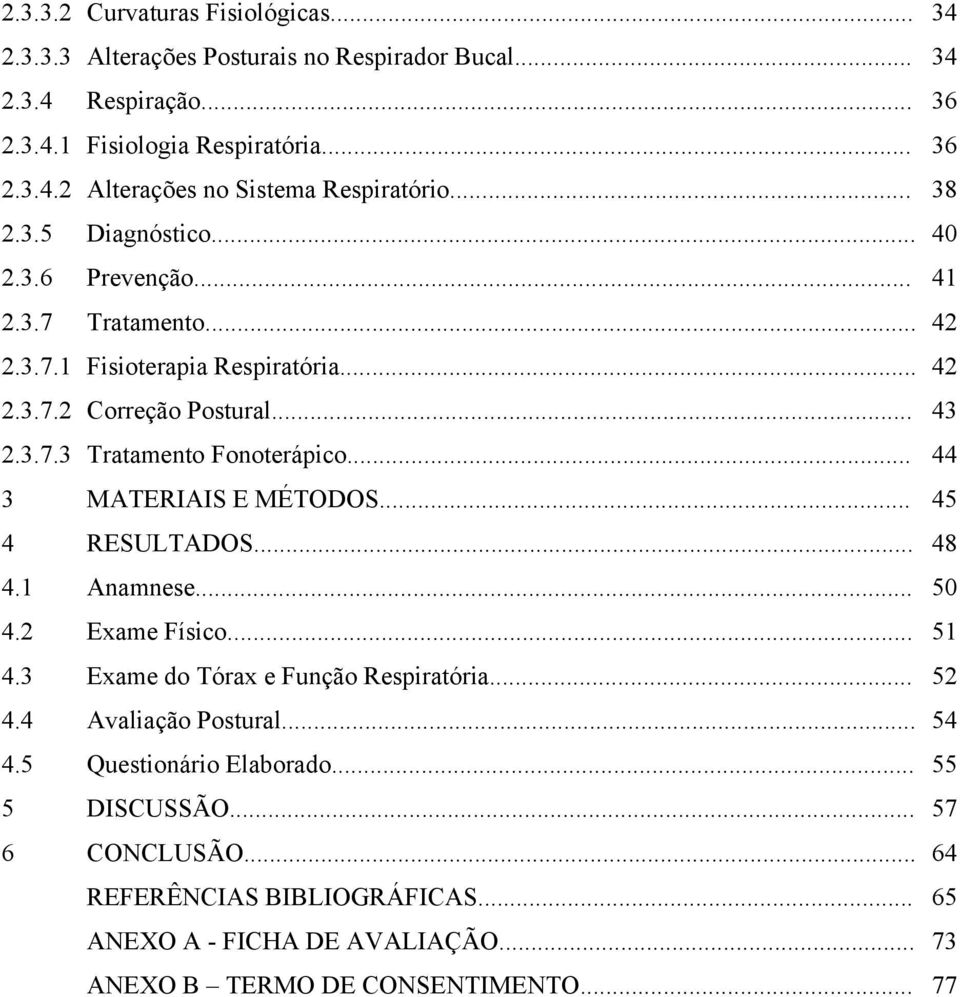 .. 44 3 MATERIAIS E MÉTODOS... 45 4 RESULTADOS... 48 4.1 Anamnese... 50 4.2 Exame Físico... 51 4.3 Exame do Tórax e Função Respiratória... 52 4.4 Avaliação Postural... 54 4.