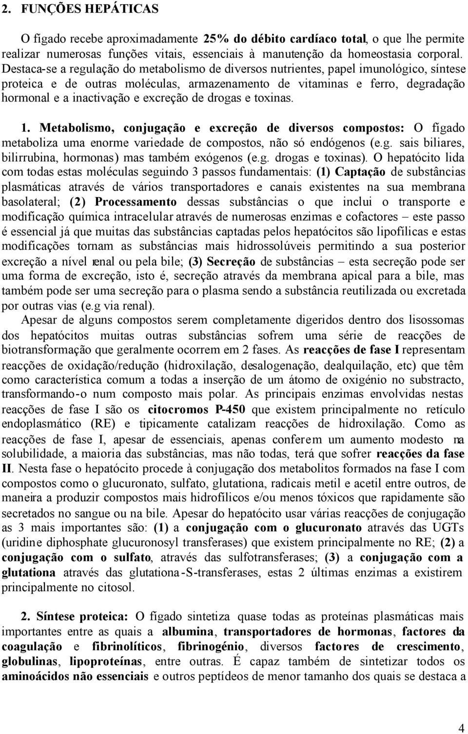 excreção de drogas e toxinas. 1. Metabolismo, conjugação e excreção de diversos compostos: O fígado metaboliza uma enorme variedade de compostos, não só endógenos (e.g. sais biliares, bilirrubina, hormonas) mas também exógenos (e.