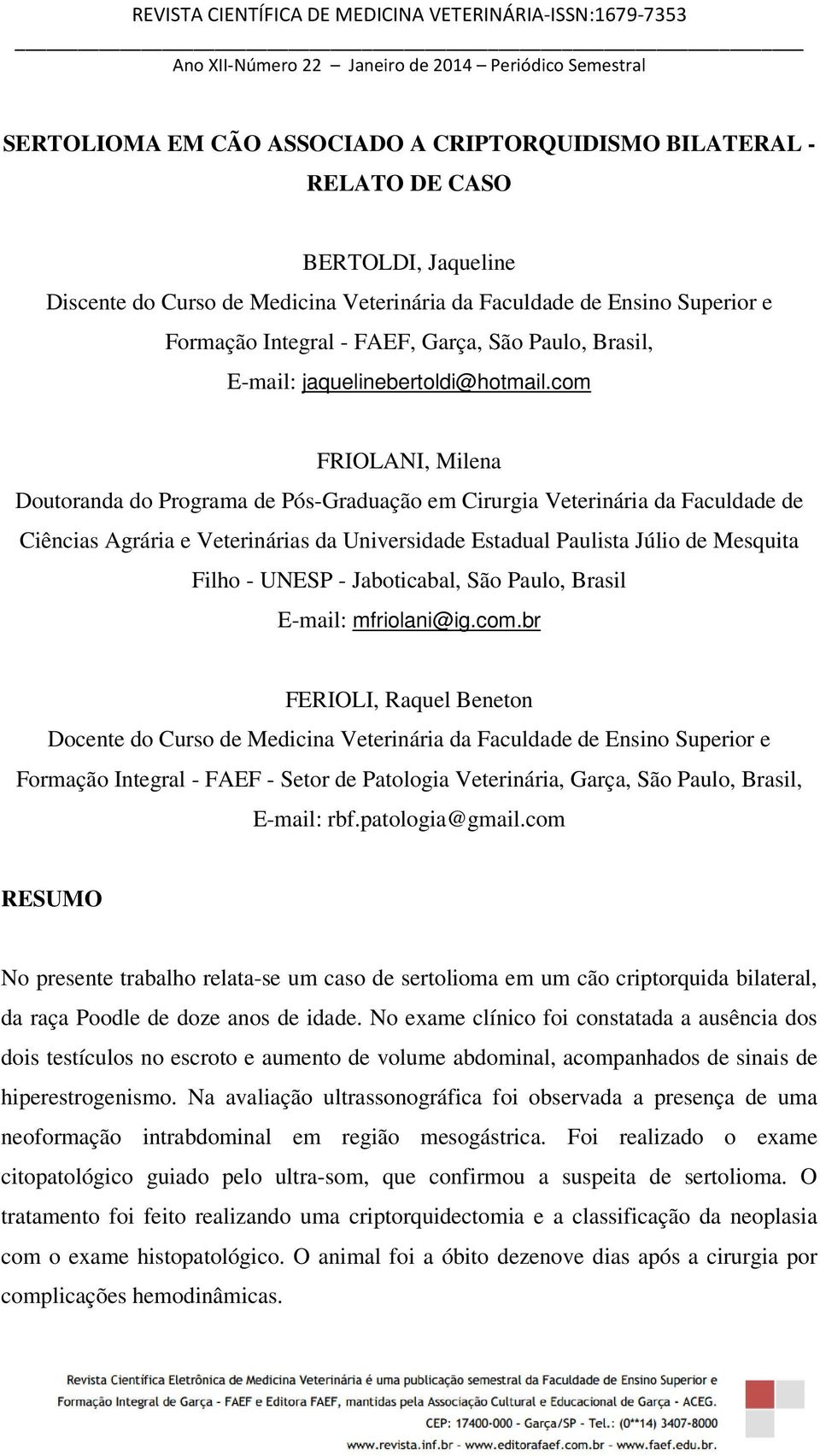 com FRIOLANI, Milena Doutoranda do Programa de Pós-Graduação em Cirurgia Veterinária da Faculdade de Ciências Agrária e Veterinárias da Universidade Estadual Paulista Júlio de Mesquita Filho - UNESP