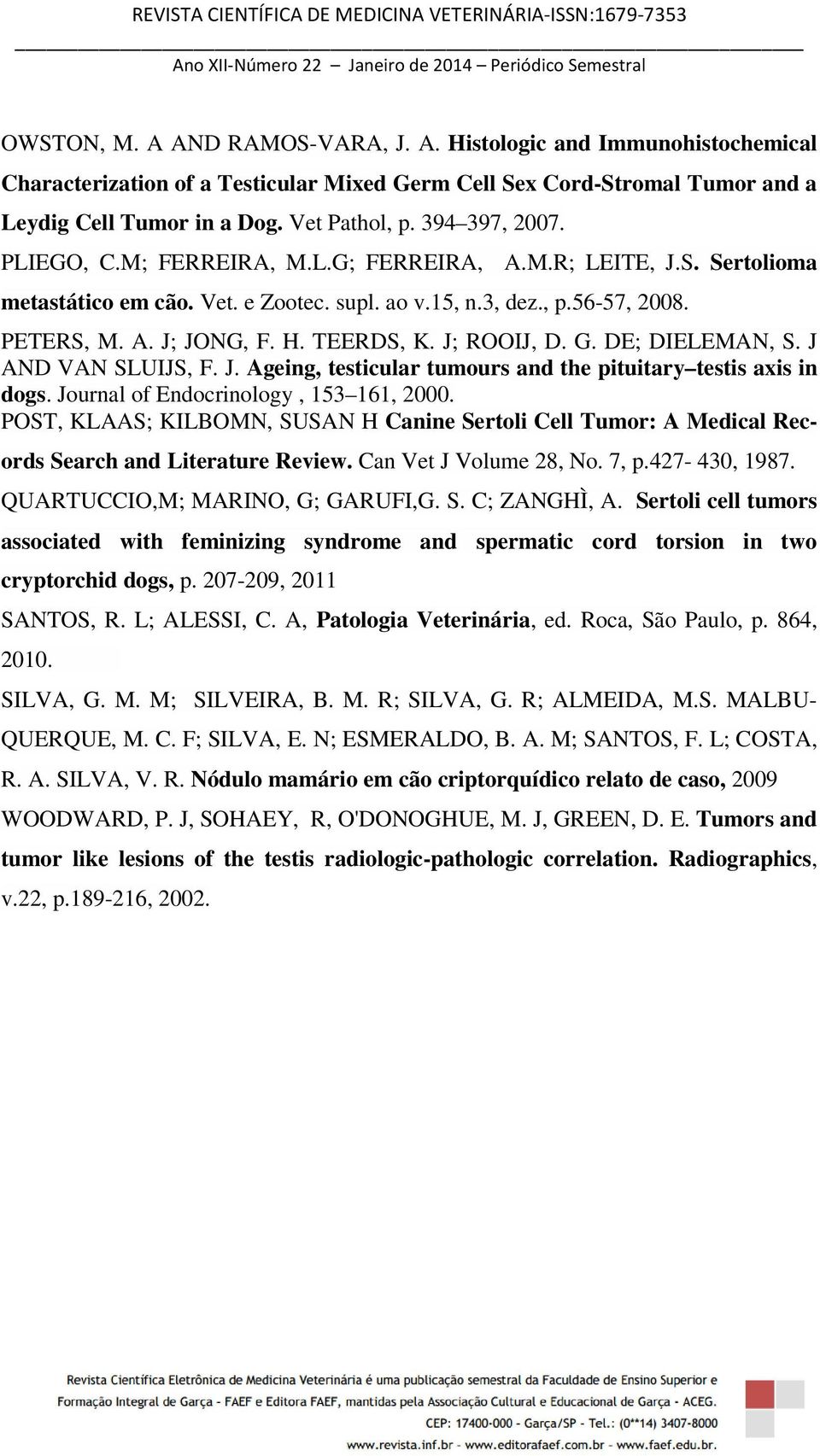 J; ROOIJ, D. G. DE; DIELEMAN, S. J AND VAN SLUIJS, F. J. Ageing, testicular tumours and the pituitary testis axis in dogs. Journal of Endocrinology, 153 161, 2000.