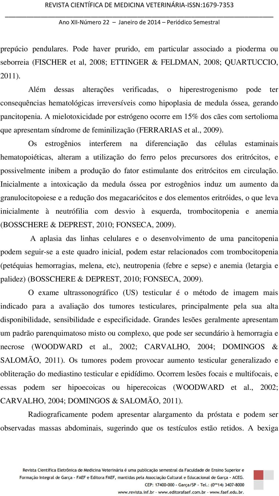 A mielotoxicidade por estrógeno ocorre em 15% dos cães com sertolioma que apresentam síndrome de feminilização (FERRARIAS et al., 2009).