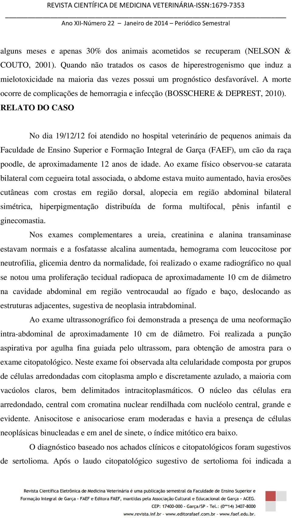 A morte ocorre de complicações de hemorragia e infecção (BOSSCHERE & DEPREST, 2010).