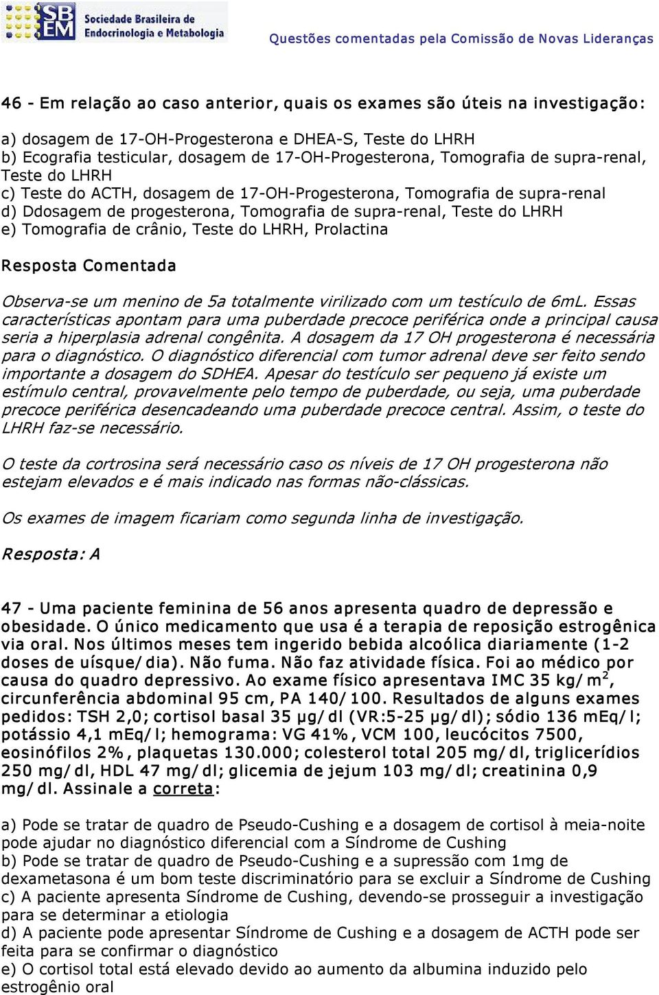 Teste do LHRH, Prolactina Observa se um menino de 5a totalmente virilizado com um testículo de 6mL.