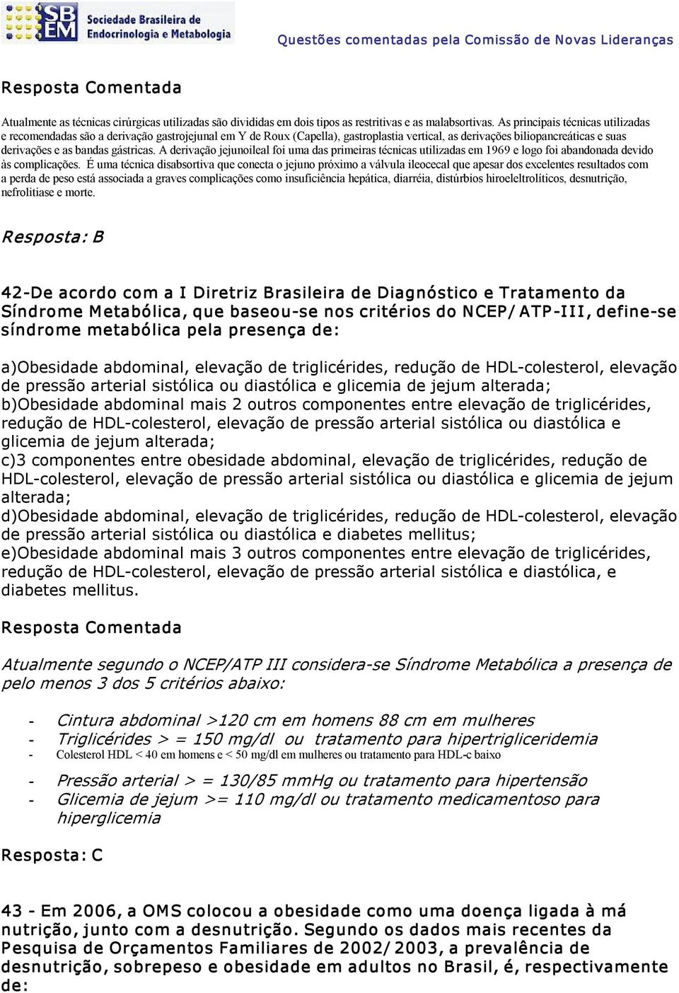 A derivação jejunoileal foi uma das primeiras técnicas utilizadas em 1969 e logo foi abandonada devido às complicações.