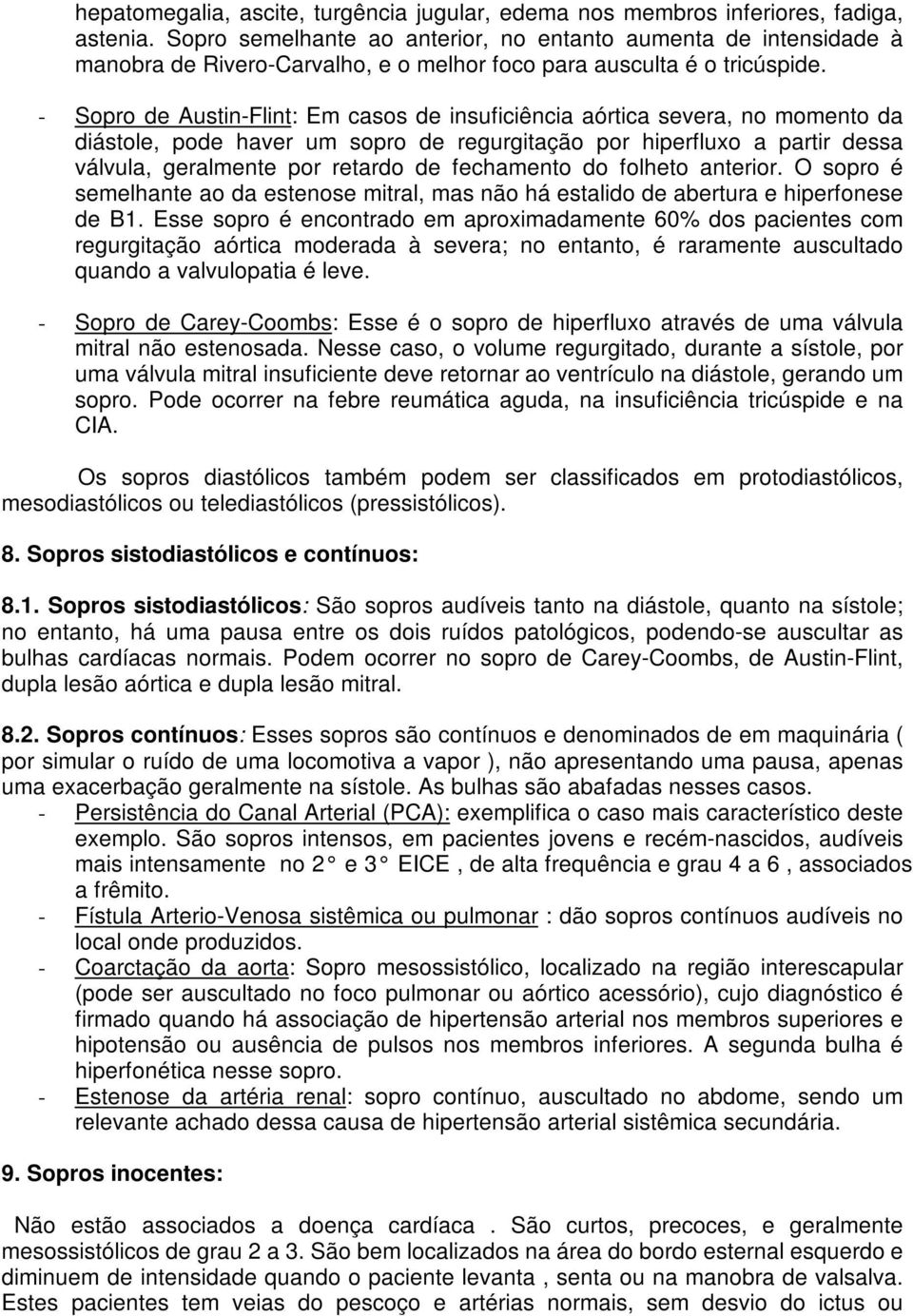 - Sopro de Austin-Flint: Em casos de insuficiência aórtica severa, no momento da diástole, pode haver um sopro de regurgitação por hiperfluxo a partir dessa válvula, geralmente por retardo de