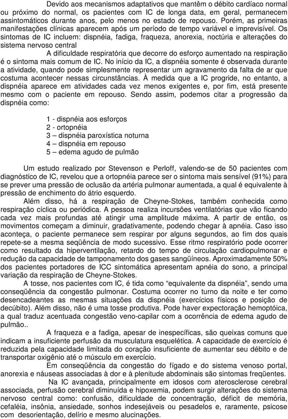 Os sintomas de IC incluem: dispnéia, fadiga, fraqueza, anorexia, noctúria e alterações do sistema nervoso central A dificuldade respiratória que decorre do esforço aumentado na respiração é o sintoma