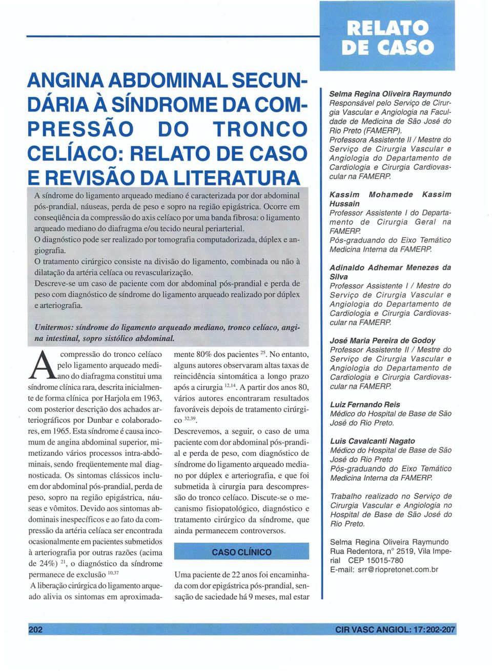 Ocorre em conseqiiencia da compressao do axis cehaco poruma bandafibrosa: 0 ligamento arqueado mediano do diafragma e/ou tecido neural periarterial.