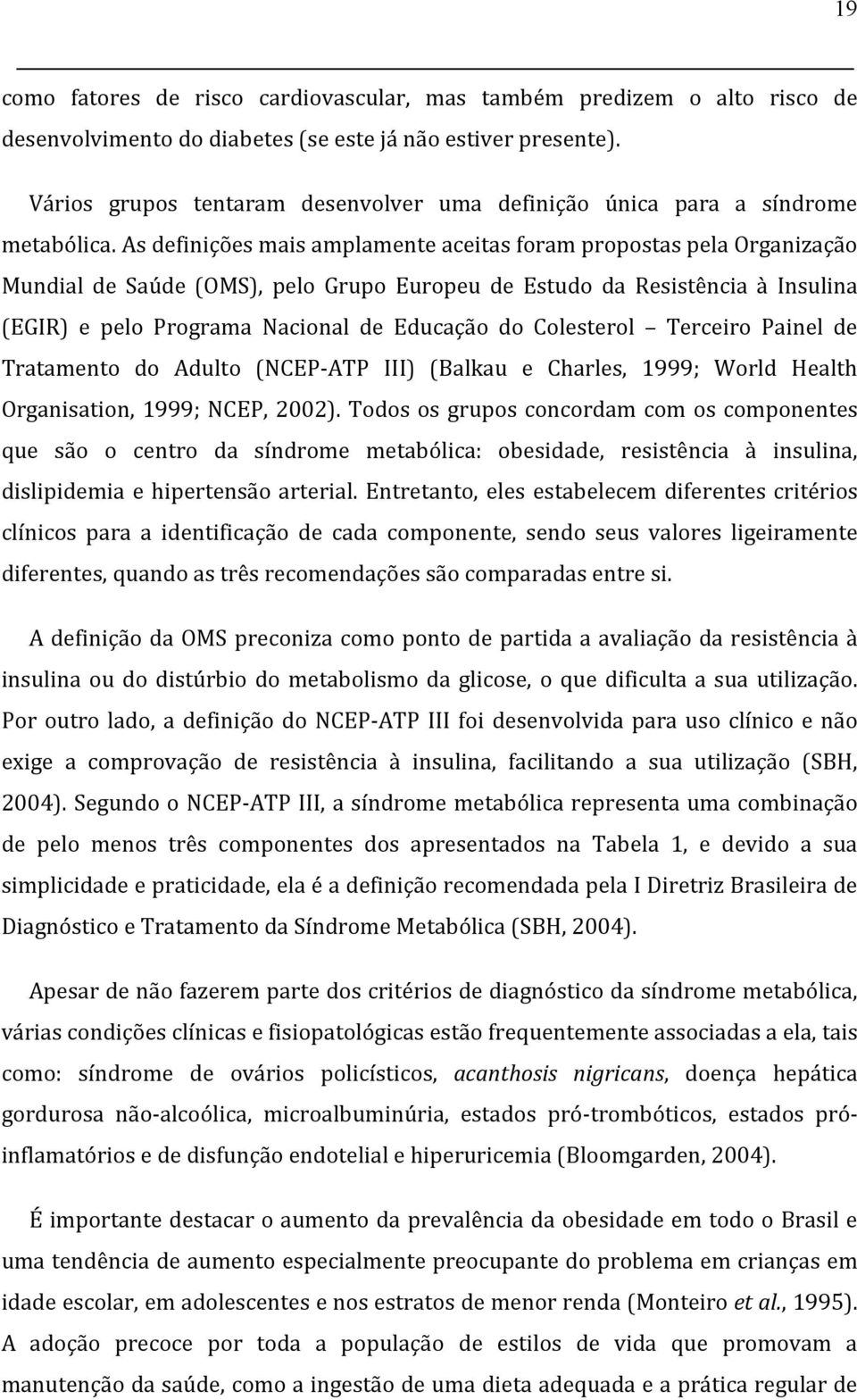 As definições mais amplamente aceitas foram propostas pela Organização Mundial de Saúde (OMS), pelo Grupo Europeu de Estudo da Resistência à Insulina (EGIR) e pelo Programa Nacional de Educação do