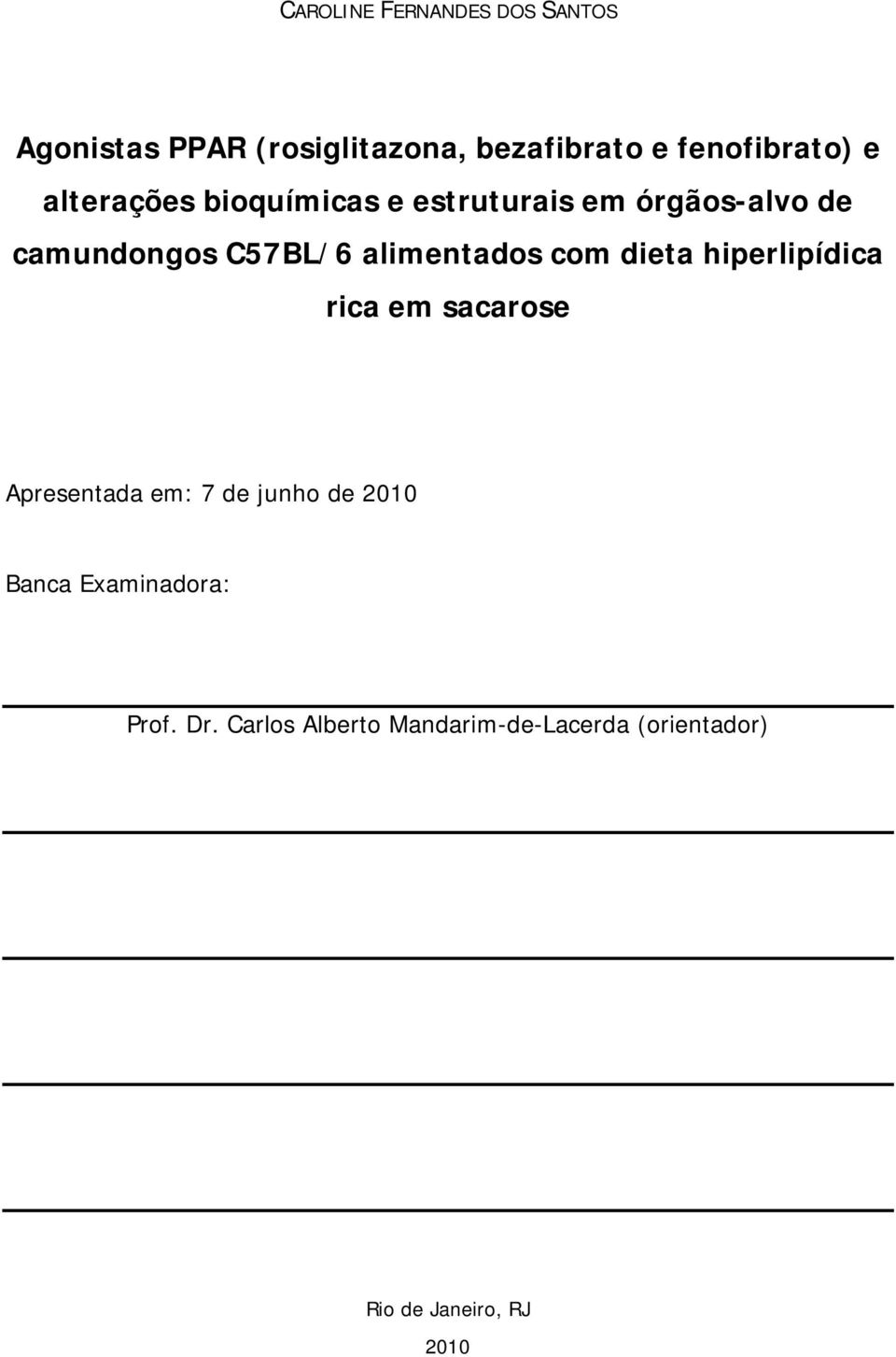 com dieta hiperlipídica rica em sacarose Apresentada em: 7 de junho de 2010 Banca