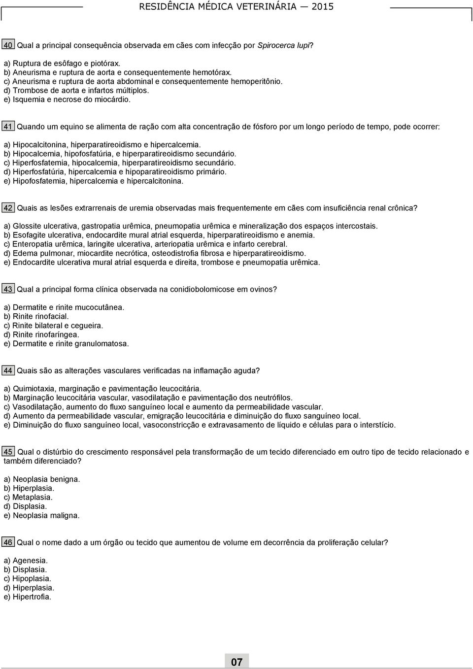 41 Quando um equino se alimenta de ração com alta concentração de fósforo por um longo período de tempo, pode ocorrer: a) Hipocalcitonina, hiperparatireoidismo e hipercalcemia.