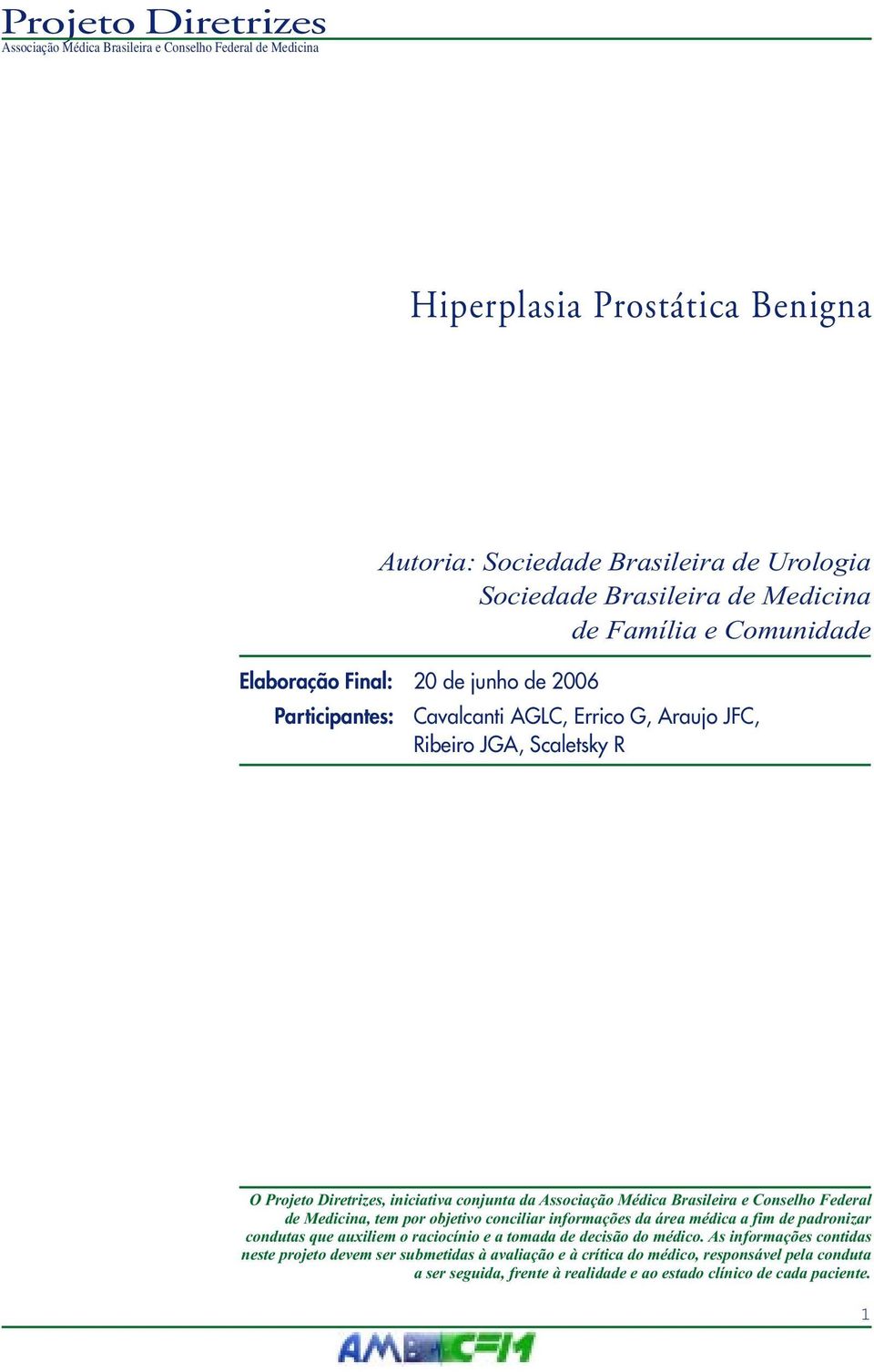 por objetivo conciliar informações da área médica a fim de padronizar condutas que auxiliem o raciocínio e a tomada de decisão do médico.