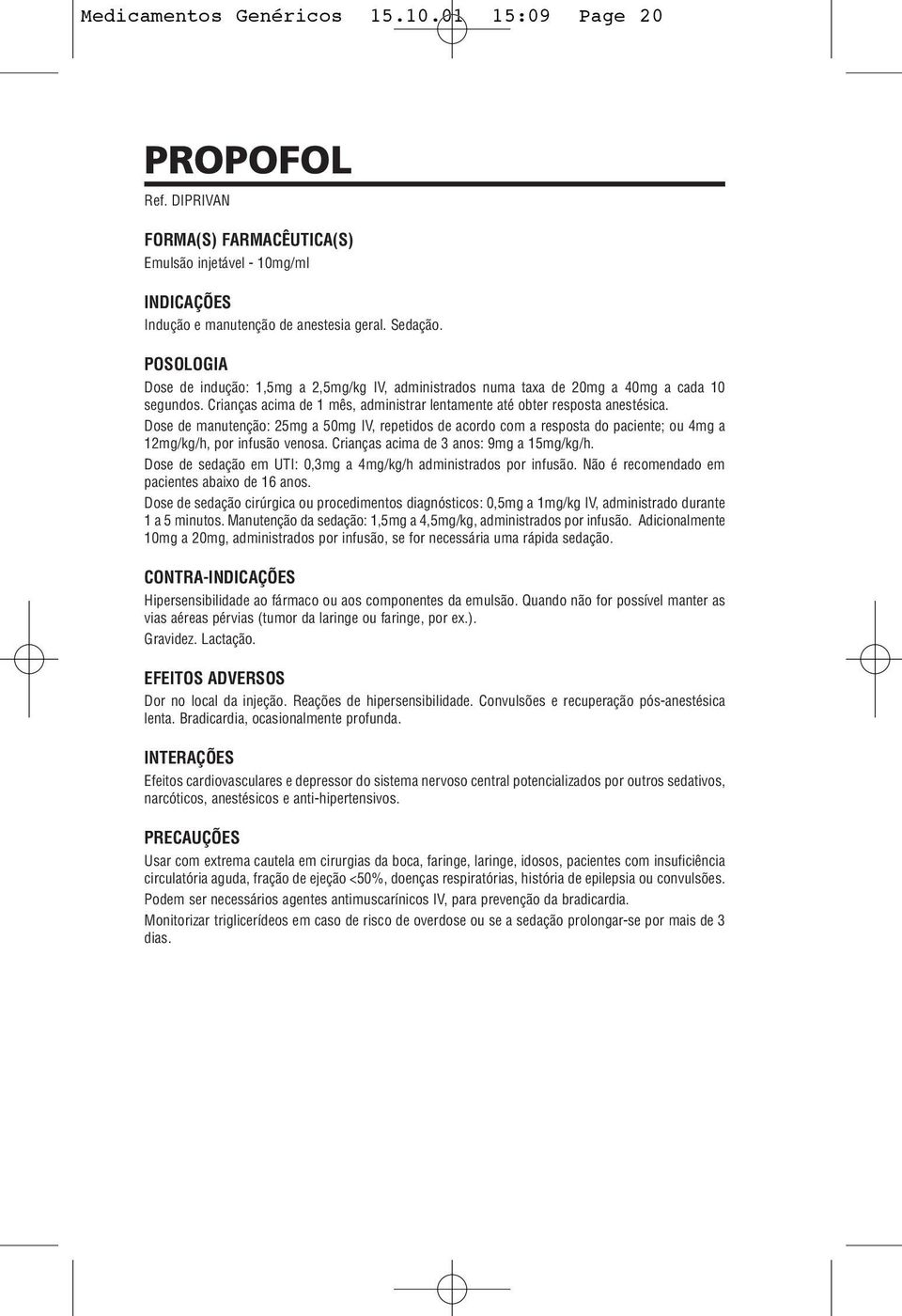 Dose de manutenção: 25mg a 50mg IV, repetidos de acordo com a resposta do paciente; ou 4mg a 12mg/kg/h, por infusão venosa. Crianças acima de 3 anos: 9mg a 15mg/kg/h.