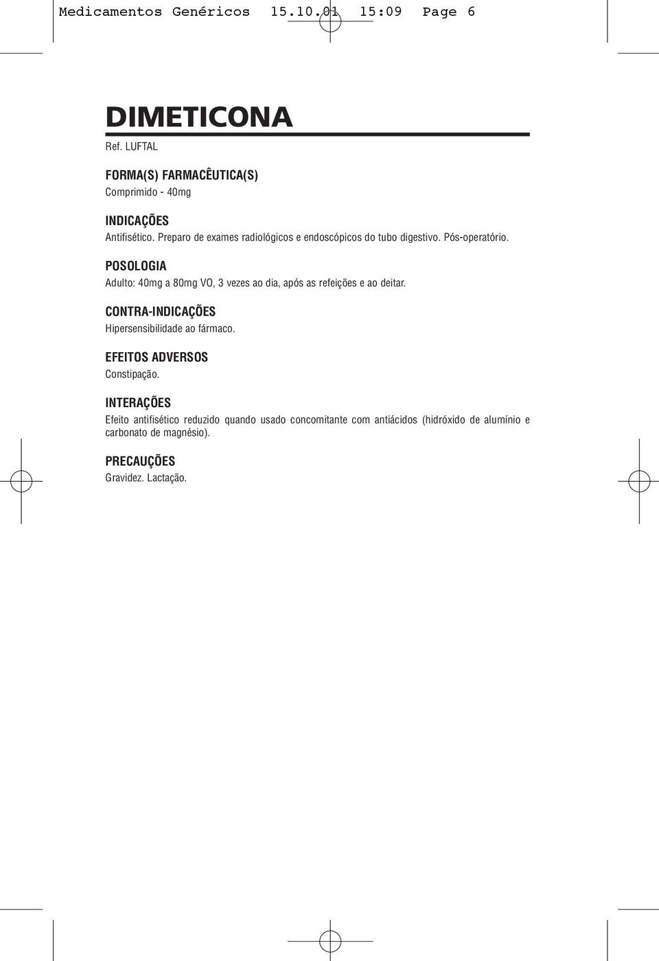 Adulto: 40mg a 80mg VO, 3 vezes ao dia, após as refeições e ao deitar. CONTRA- Hipersensibilidade ao fármaco.