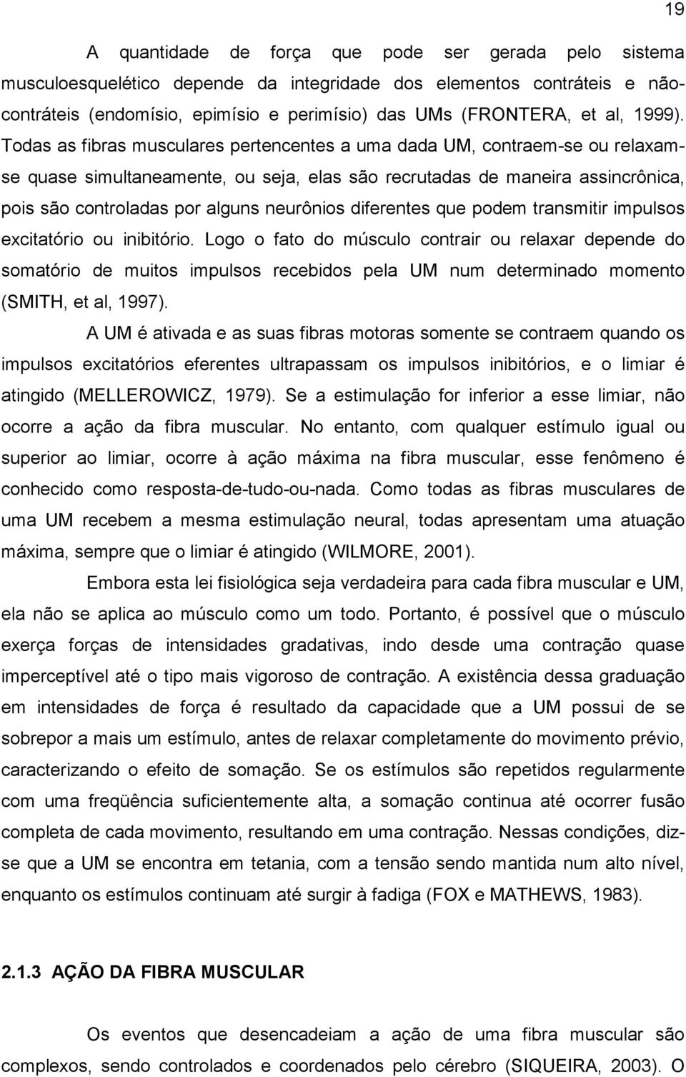 Todas as fibras musculares pertencentes a uma dada UM, contraem-se ou relaxamse quase simultaneamente, ou seja, elas são recrutadas de maneira assincrônica, pois são controladas por alguns neurônios