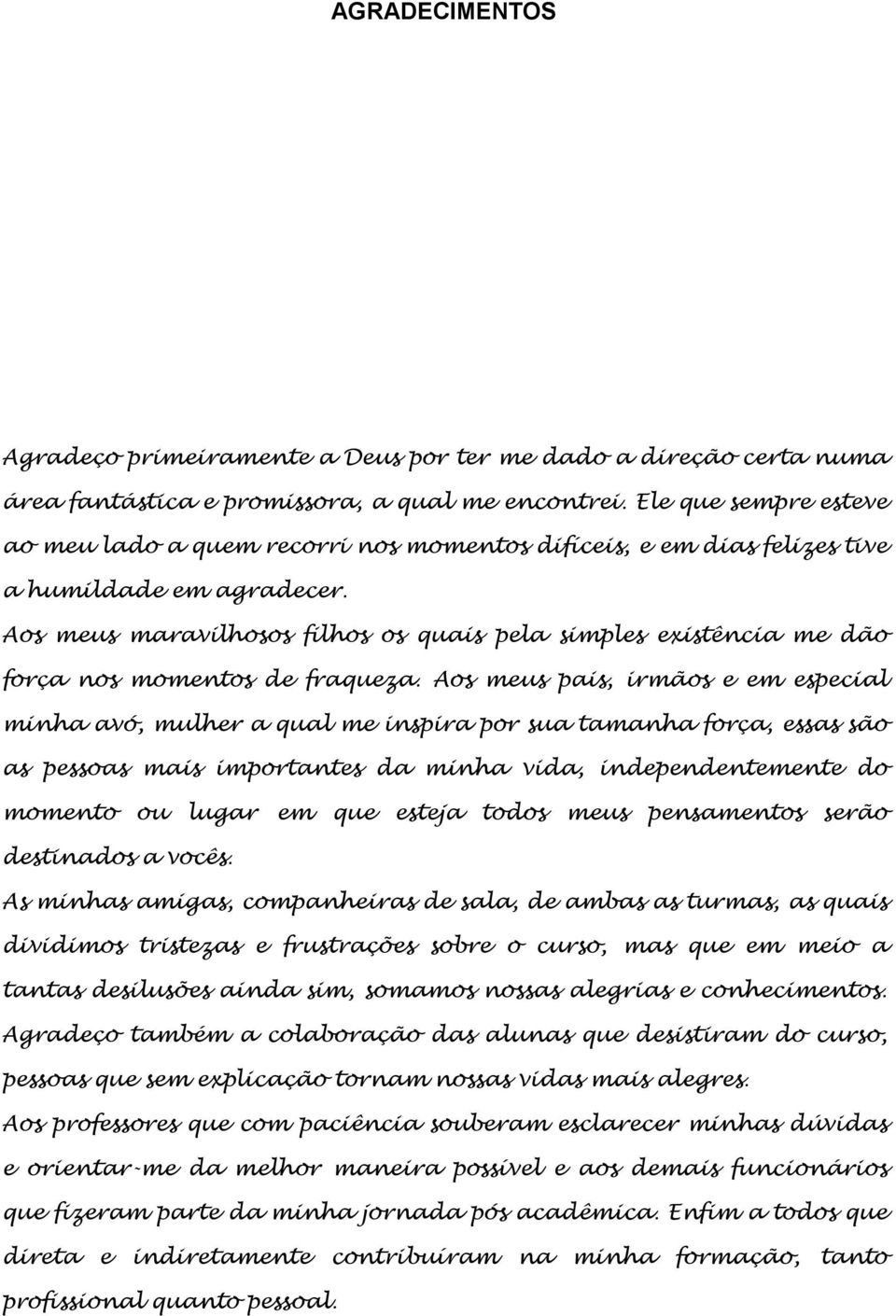 Aos meus maravilhosos filhos os quais pela simples existência me dão força nos momentos de fraqueza.