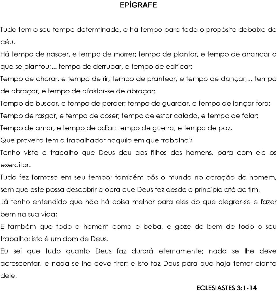 .. tempo de abraçar, e tempo de afastar-se de abraçar; Tempo de buscar, e tempo de perder; tempo de guardar, e tempo de lançar fora; Tempo de rasgar, e tempo de coser; tempo de estar calado, e tempo