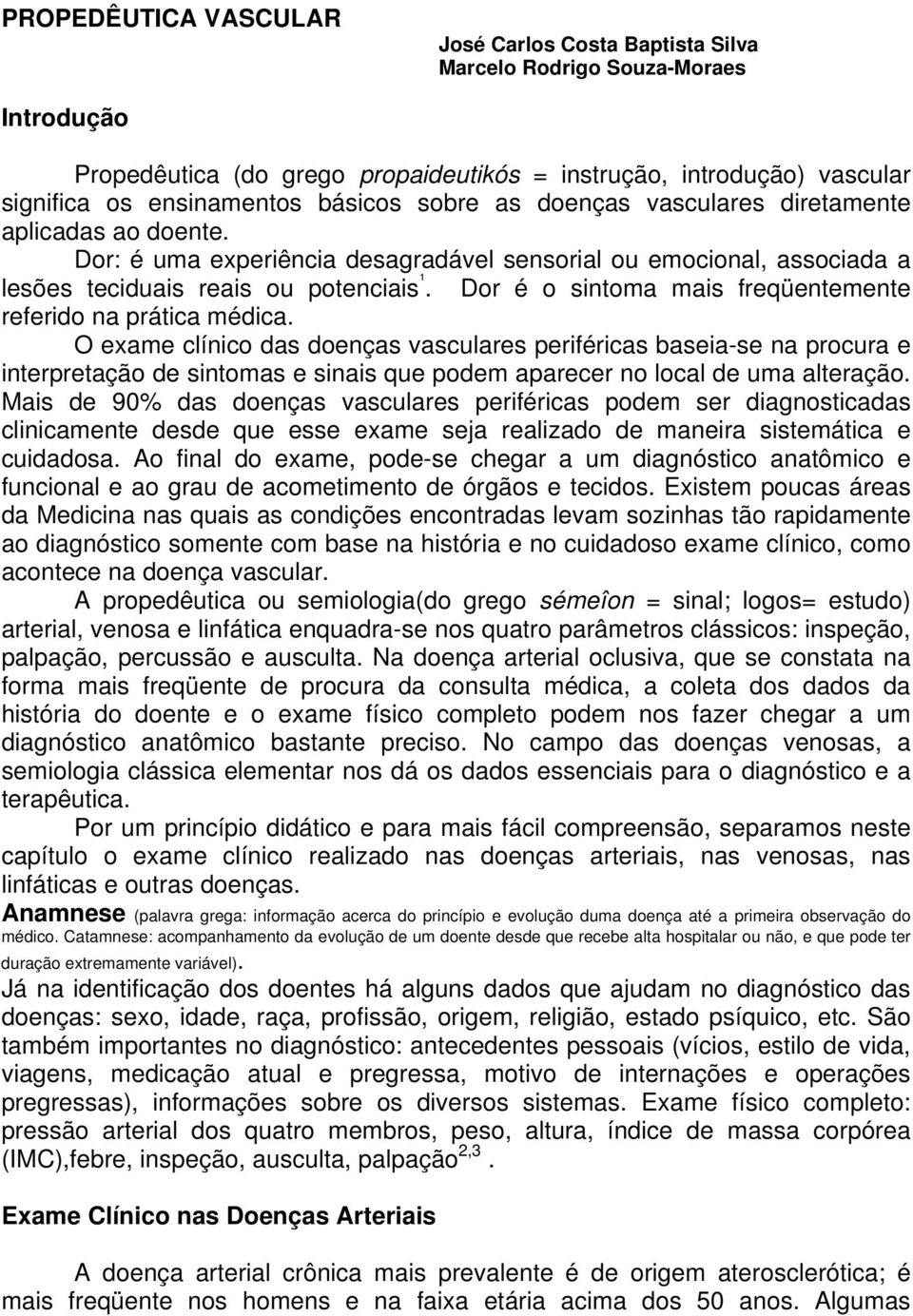 Dor é o sintoma mais freqüentemente referido na prática médica.