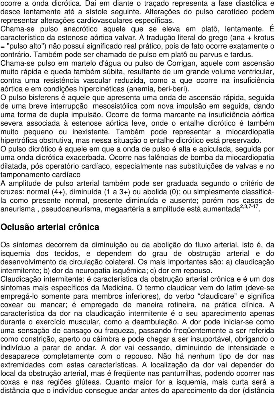 É característico da estenose aórtica valvar. A tradução literal do grego (ana + krotus = "pulso alto") não possui significado real prático, pois de fato ocorre exatamente o contrário.