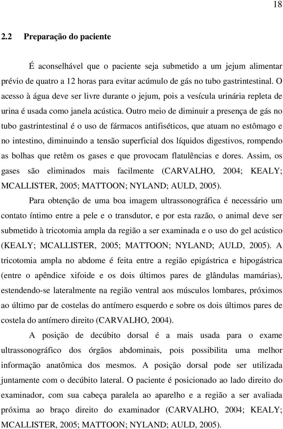 Outro meio de diminuir a presença de gás no tubo gastrintestinal é o uso de fármacos antifiséticos, que atuam no estômago e no intestino, diminuindo a tensão superficial dos líquidos digestivos,