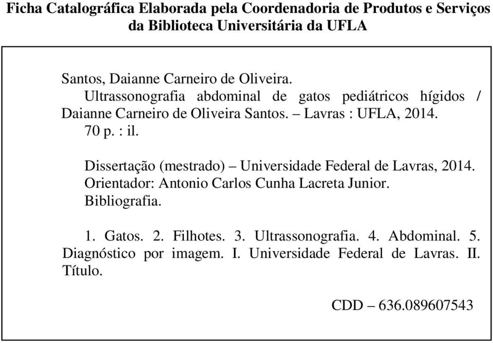 Dissertação (mestrado) Universidade Federal de Lavras, 2014. Orientador: Antonio Carlos Cunha Lacreta Junior. Bibliografia. 1. Gatos. 2. Filhotes.