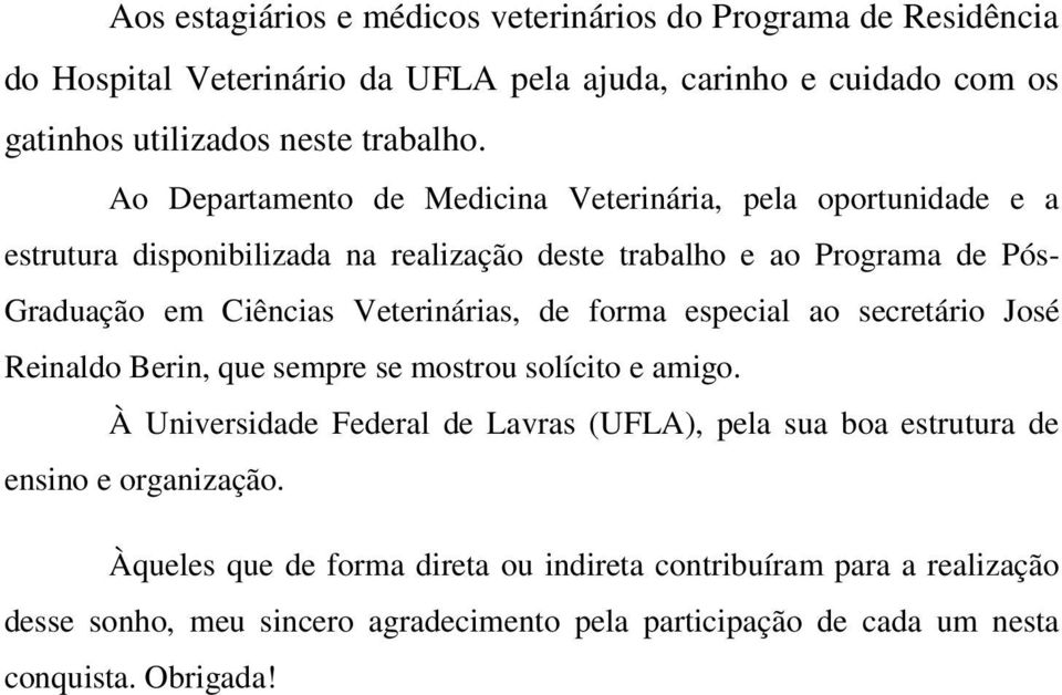 Veterinárias, de forma especial ao secretário José Reinaldo Berin, que sempre se mostrou solícito e amigo.