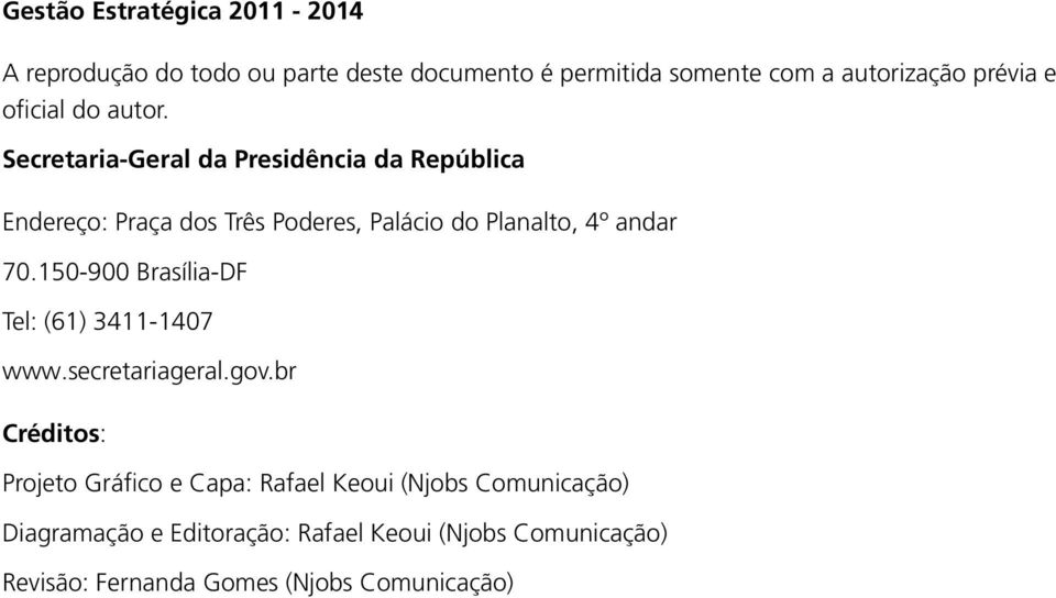 Secretaria-Geral da Presidência da República Endereço: Praça dos Três Poderes, Palácio do Planalto, 4º andar 70.