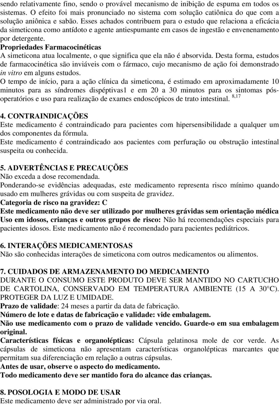 Propriedades Farmacocinéticas A simeticona atua localmente, o que significa que ela não é absorvida.