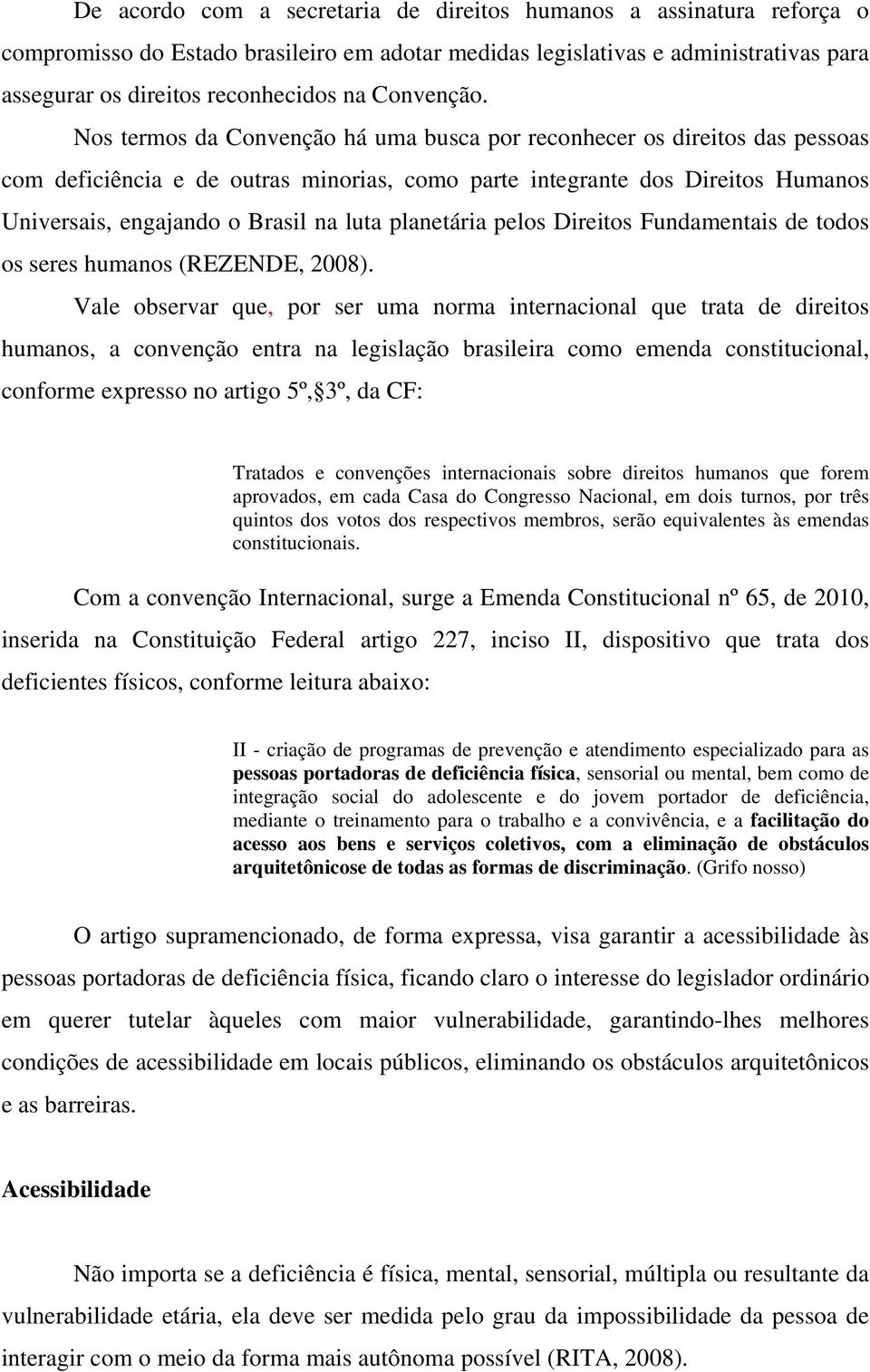 Nos termos da Convenção há uma busca por reconhecer os direitos das pessoas com deficiência e de outras minorias, como parte integrante dos Direitos Humanos Universais, engajando o Brasil na luta