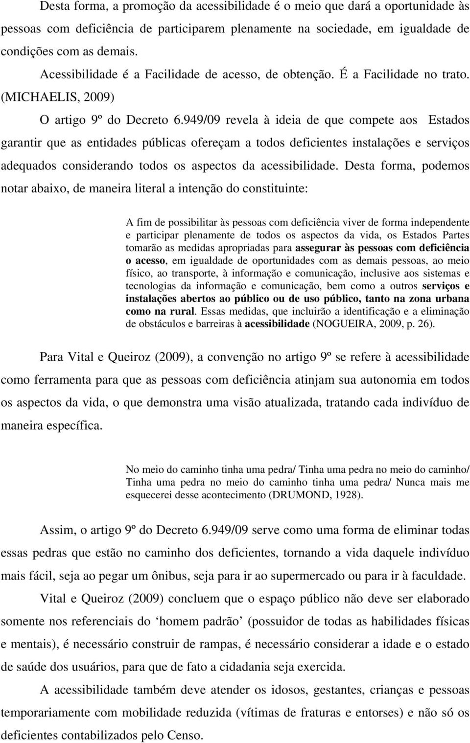 949/09 revela à ideia de que compete aos Estados garantir que as entidades públicas ofereçam a todos deficientes instalações e serviços adequados considerando todos os aspectos da acessibilidade.