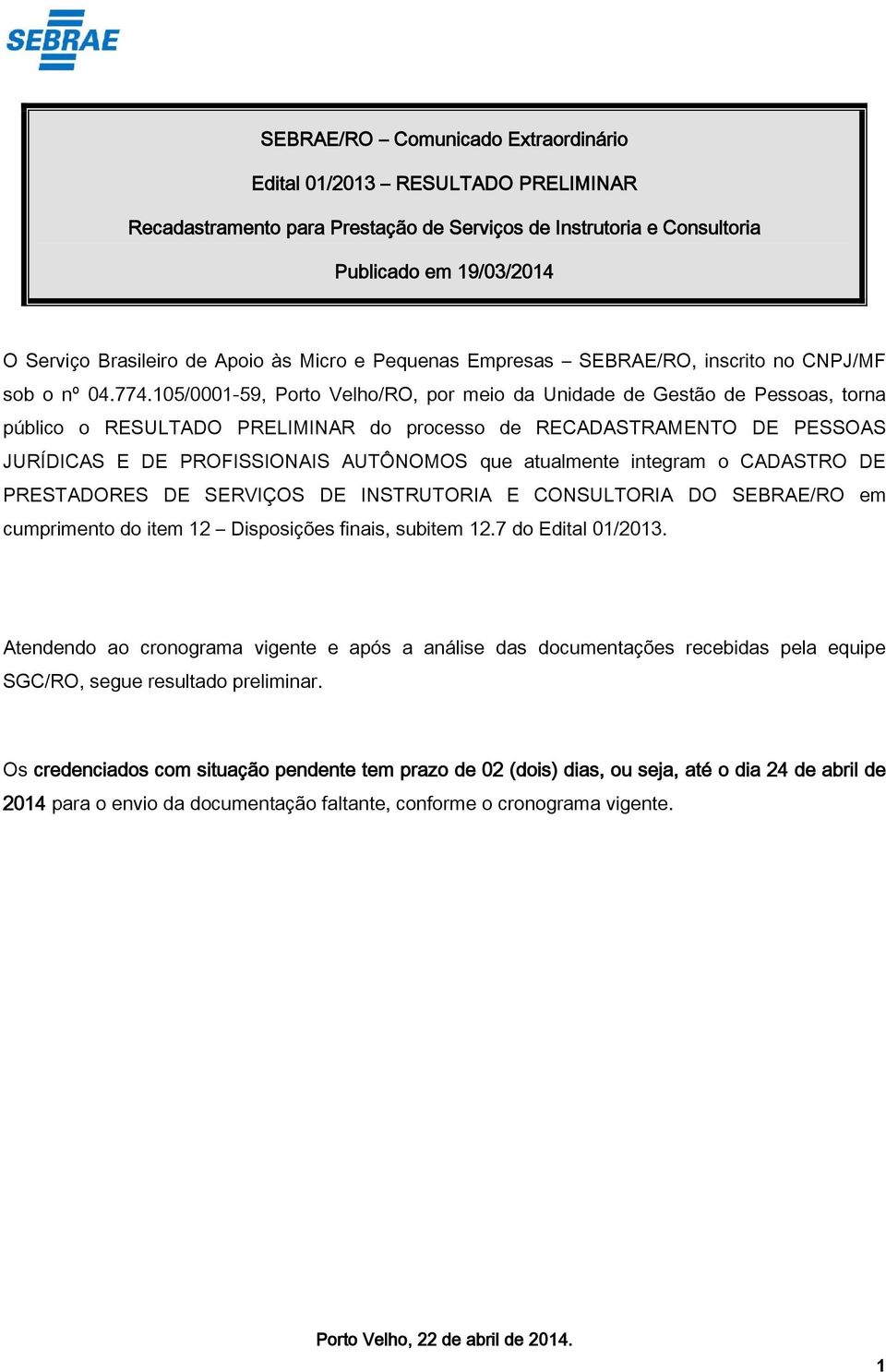 105/0001-59, Porto Velho/RO, por meio da Unidade de Gestão de Pessoas, torna público o RESULTADO PRELIMINAR do processo de RECADASTRAMENTO DE PESSOAS JURÍDICAS E DE PROFISSIONAIS AUTÔNOMOS que