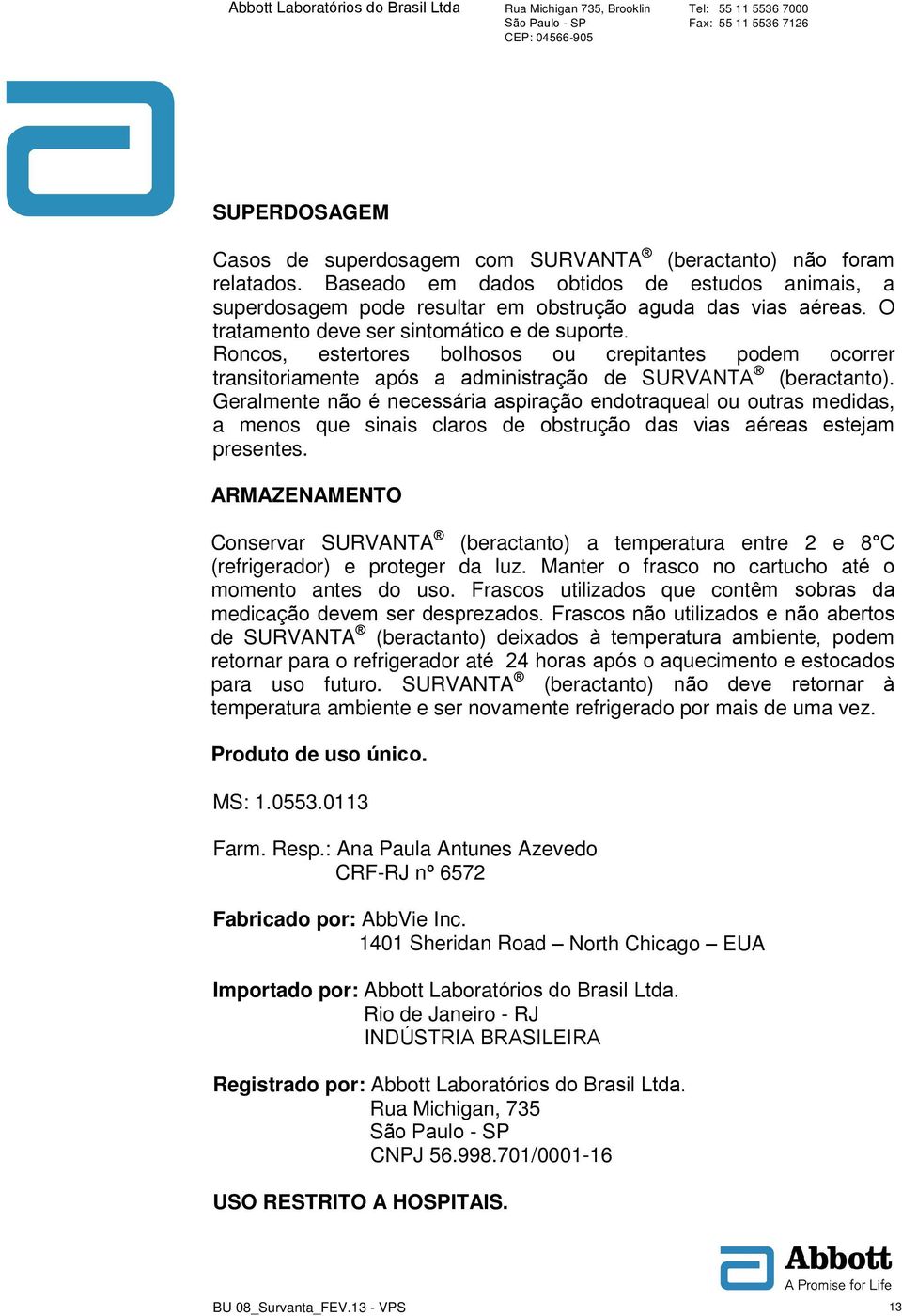 Geralmente não é necessária aspiração endotraqueal ou outras medidas, a menos que sinais claros de obstrução das vias aéreas estejam presentes.