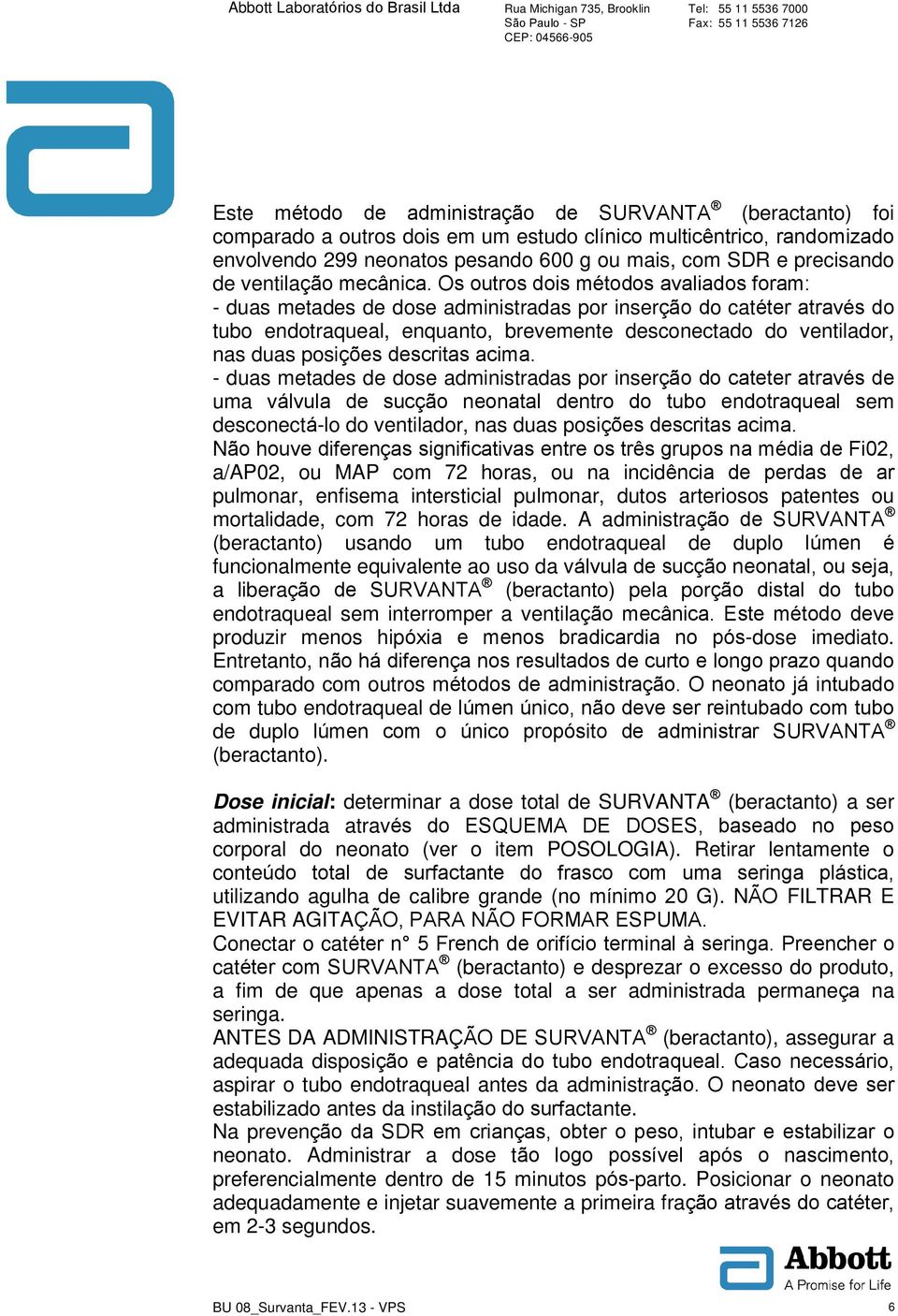 Os outros dois métodos avaliados foram: - duas metades de dose administradas por inserção do catéter através do tubo endotraqueal, enquanto, brevemente desconectado do ventilador, nas duas posições