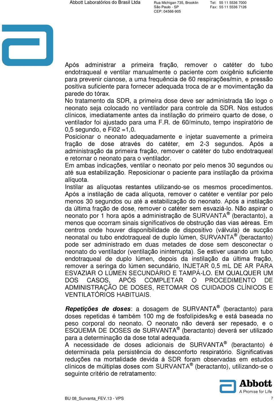 No tratamento da SDR, a primeira dose deve ser administrada tão logo o neonato seja colocado no ventilador para controle da SDR.