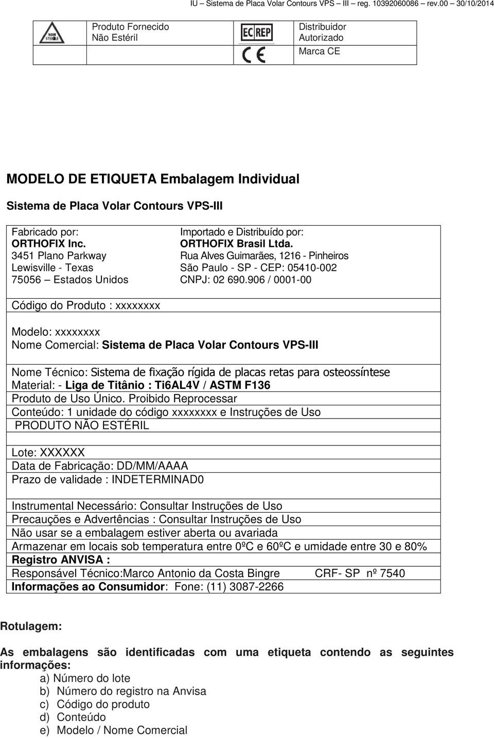 906 / 0001-00 Código do Produto : xxxxxxxx Modelo: xxxxxxxx Nome Comercial: Sistema de Placa Volar Contours VPS-III Nome Técnico: Sistema de fixação rígida de placas retas para osteossíntese