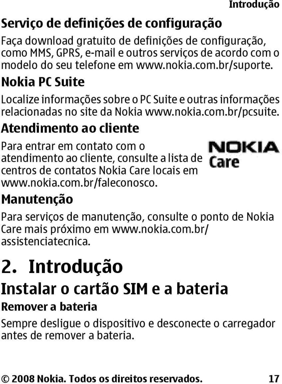 Atendimento ao cliente Para entrar em contato com o atendimento ao cliente, consulte a lista de centros de contatos Nokia Care locais em www.nokia.com.br/faleconosco.