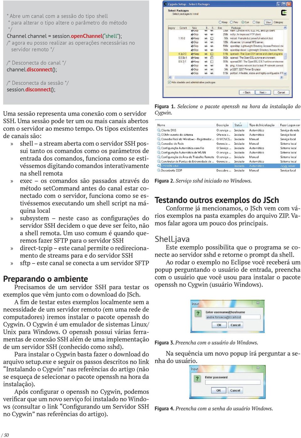 disconnect(); Uma sessão representa uma conexão com o servidor SSH. Uma sessão pode ter um ou mais canais abertos com o servidor ao mesmo tempo.