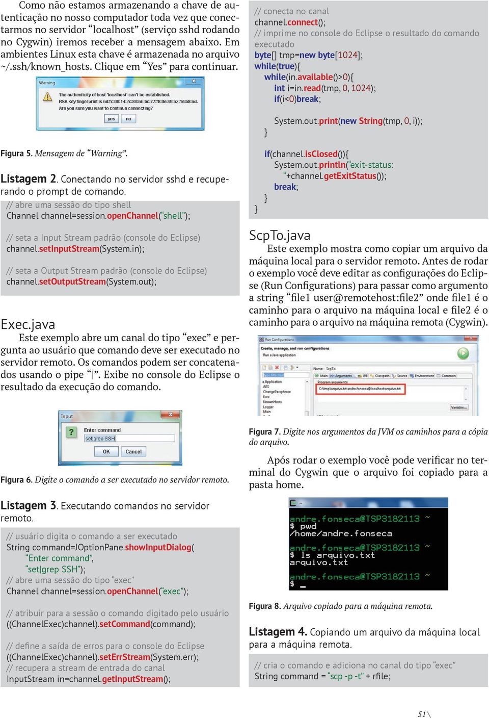 connect(); // imprime no console do Eclipse o resultado do comando executado byte[] tmp=new byte[1024]; while(true){ while(in.available()>0){ int i=in.read(tmp, 0, 1024); if(i<0)break; System.out.