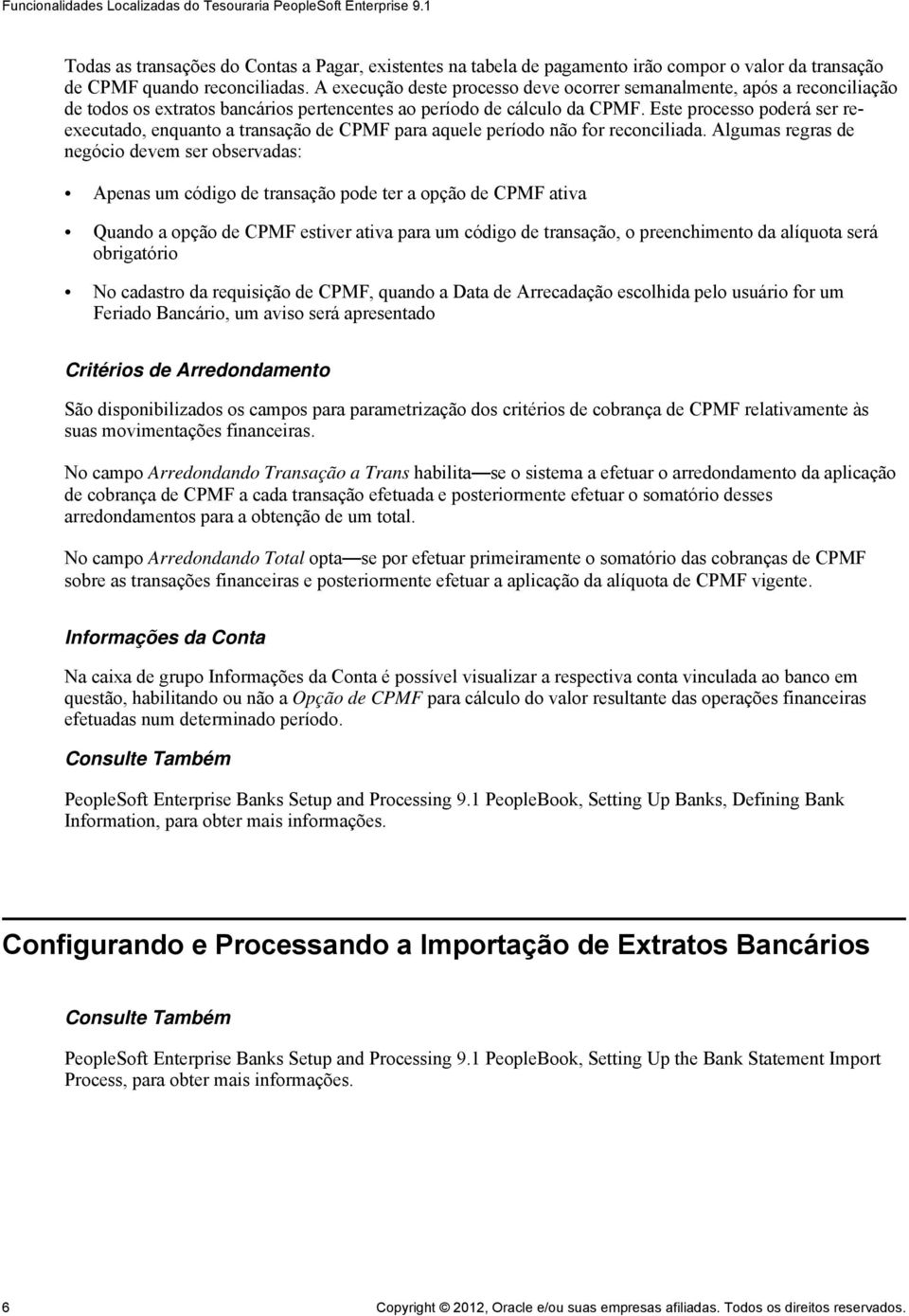 Este processo poderá ser reexecutado, enquanto a transação de CPMF para aquele período não for reconciliada.