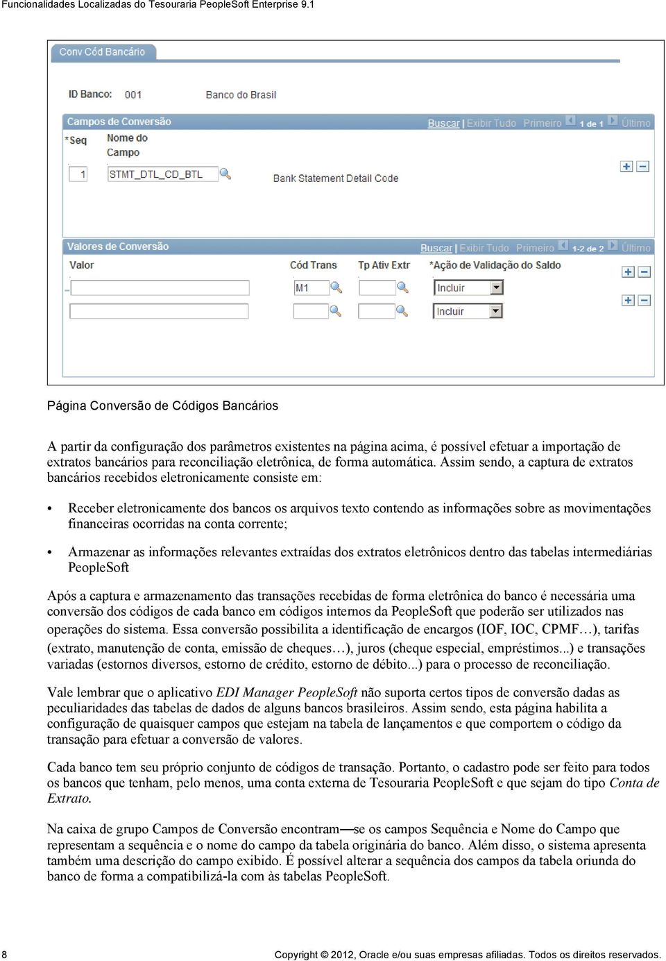 Assim sendo, a captura de extratos bancários recebidos eletronicamente consiste em: Receber eletronicamente dos bancos os arquivos texto contendo as informações sobre as movimentações financeiras