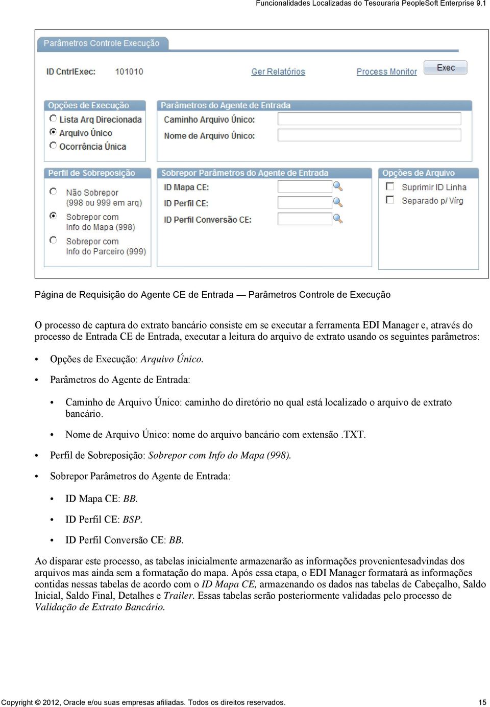 Parâmetros do Agente de Entrada: Caminho de Arquivo Único: caminho do diretório no qual está localizado o arquivo de extrato bancário. Nome de Arquivo Único: nome do arquivo bancário com extensão.txt.