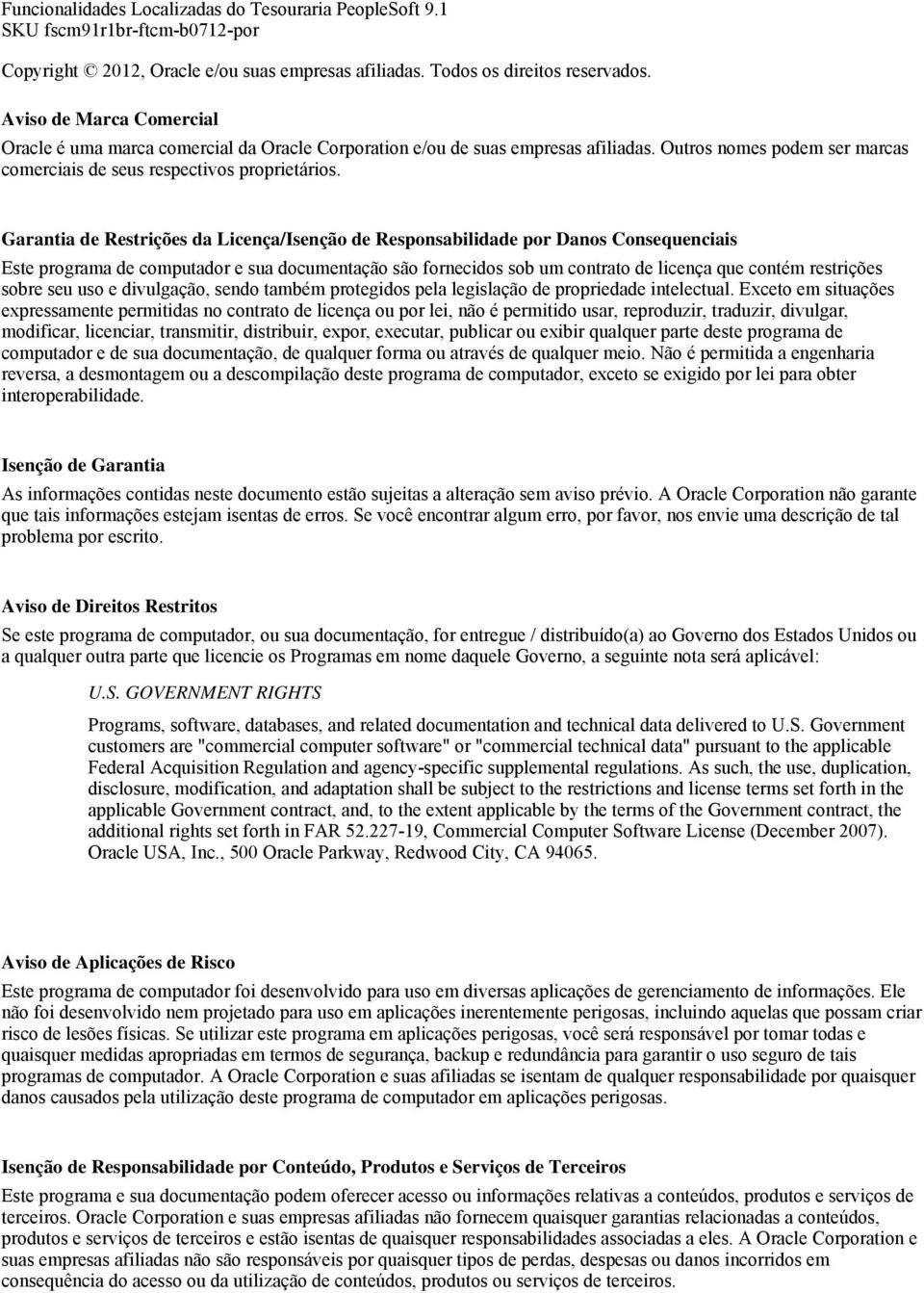 Garantia de Restrições da Licença/Isenção de Responsabilidade por Danos Consequenciais Este programa de computador e sua documentação são fornecidos sob um contrato de licença que contém restrições