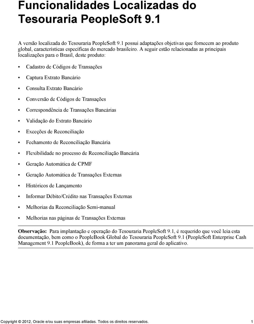 A seguir estão relacionadas as principais localizações para o Brasil, deste produto: Cadastro de Códigos de Transações Captura Extrato Bancário Consulta Extrato Bancário Conversão de Códigos de