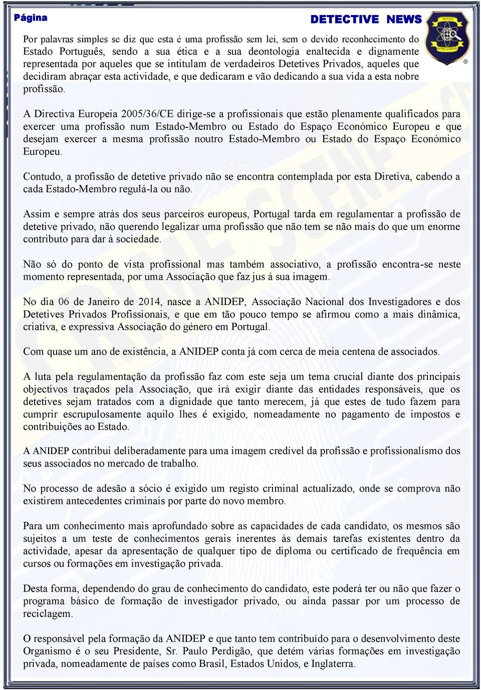 A Directiva Europeia 2005/36/CE dirige-se a profissionais que estão plenamente qualificados para exercer uma profissão num Estado-Membro ou Estado do Espaço Económico Europeu e que desejam exercer a