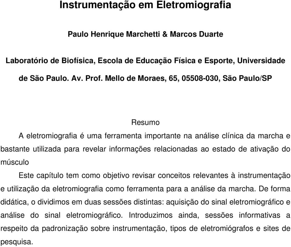 ativação do músculo Este capítulo tem como objetivo revisar conceitos relevantes à instrumentação e utilização da eletromiografia como ferramenta para a análise da marcha.