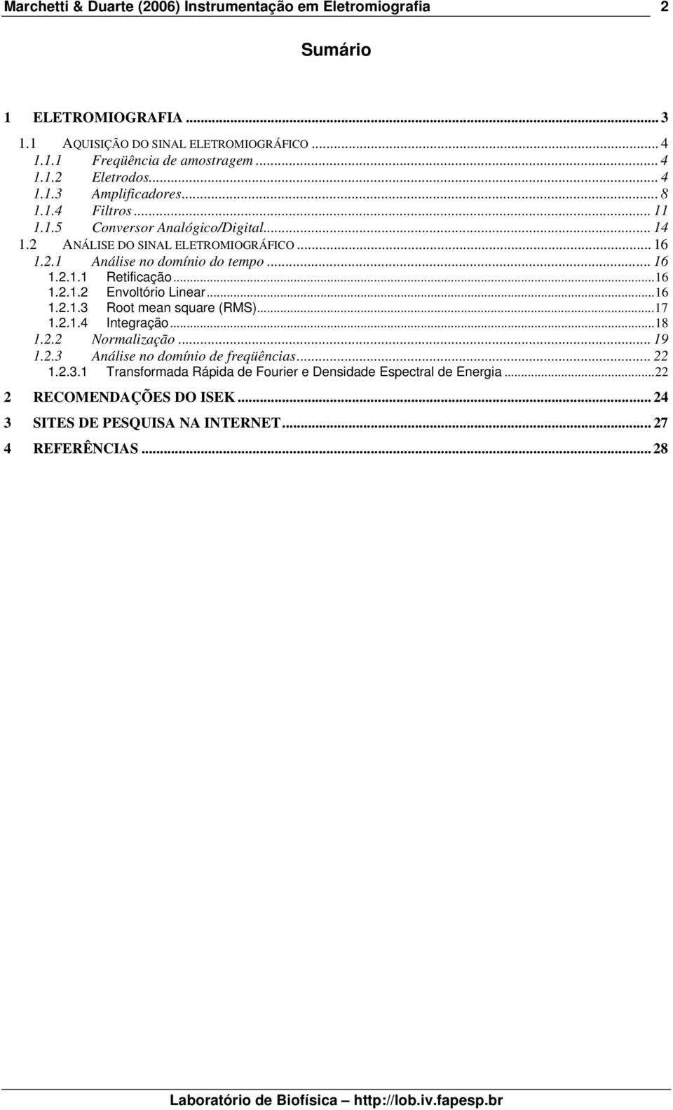 ..16 1.2.1.2 Envoltório Linear...16 1.2.1.3 Root mean square (RMS)...17 1.2.1.4 Integração...18 1.2.2 Normalização... 19 1.2.3 Análise no domínio de freqüências.