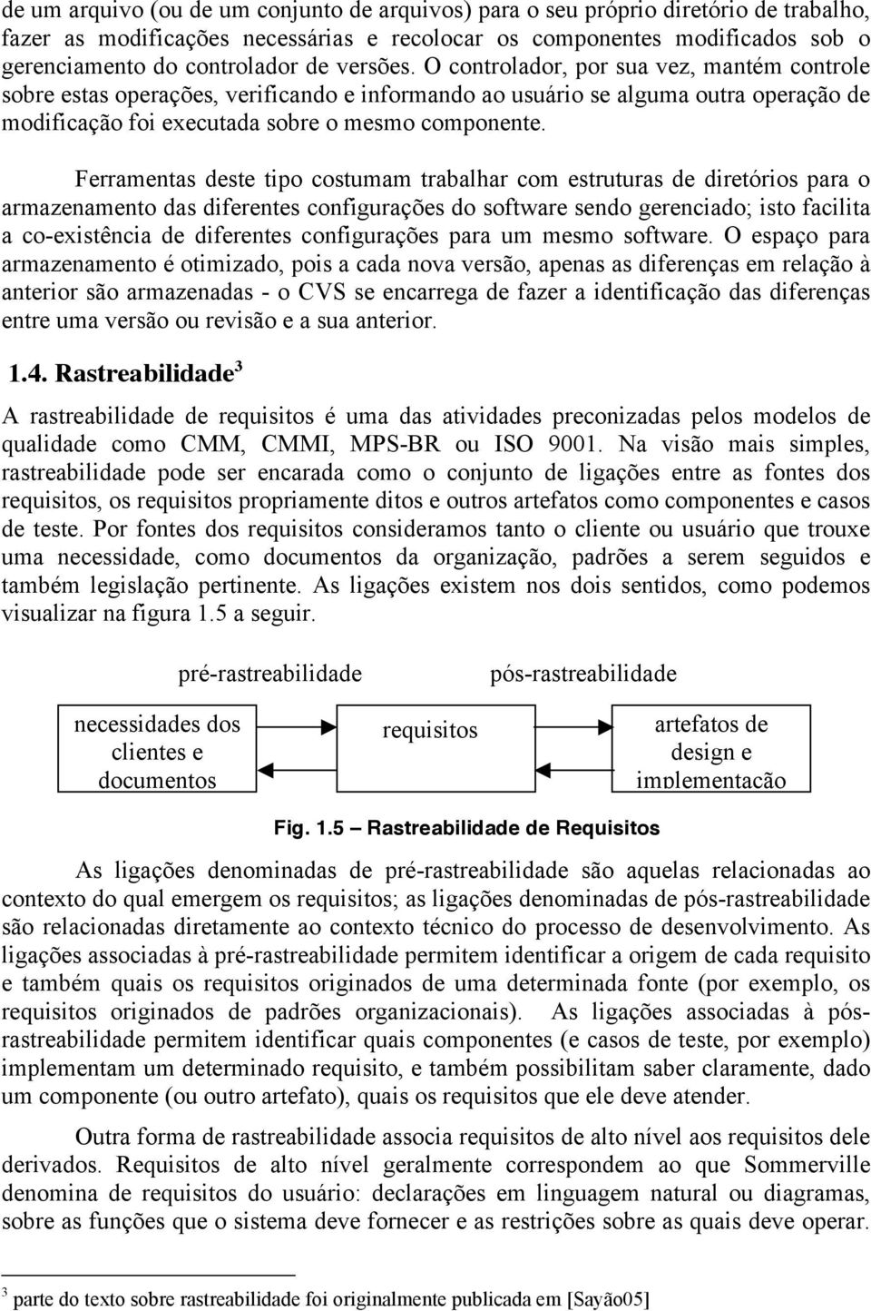 Ferramentas deste tipo costumam trabalhar com estruturas de diretórios para o armazenamento das diferentes configurações do software sendo gerenciado; isto facilita a co-existência de diferentes