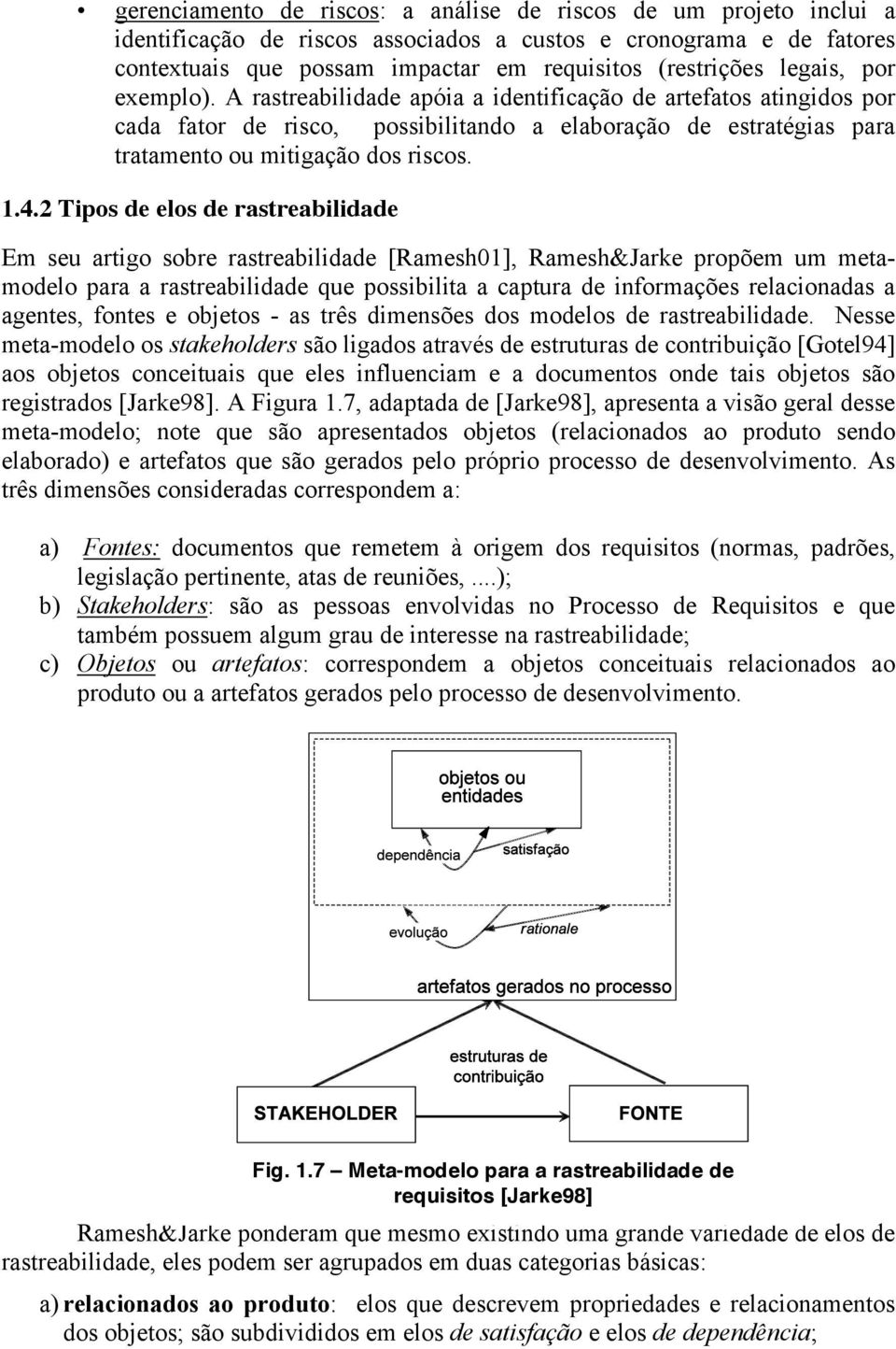 2 Tipos de elos de rastreabilidade Em seu artigo sobre rastreabilidade [Ramesh01], Ramesh&Jarke propõem um metamodelo para a rastreabilidade que possibilita a captura de informações relacionadas a