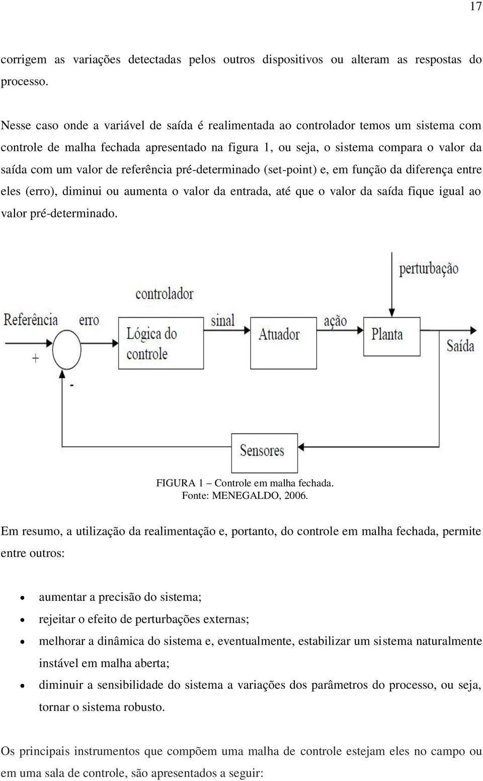 referência pré-determinado (set-point) e, em função da diferença entre eles (erro), diminui ou aumenta o valor da entrada, até que o valor da saída fique igual ao valor pré-determinado.