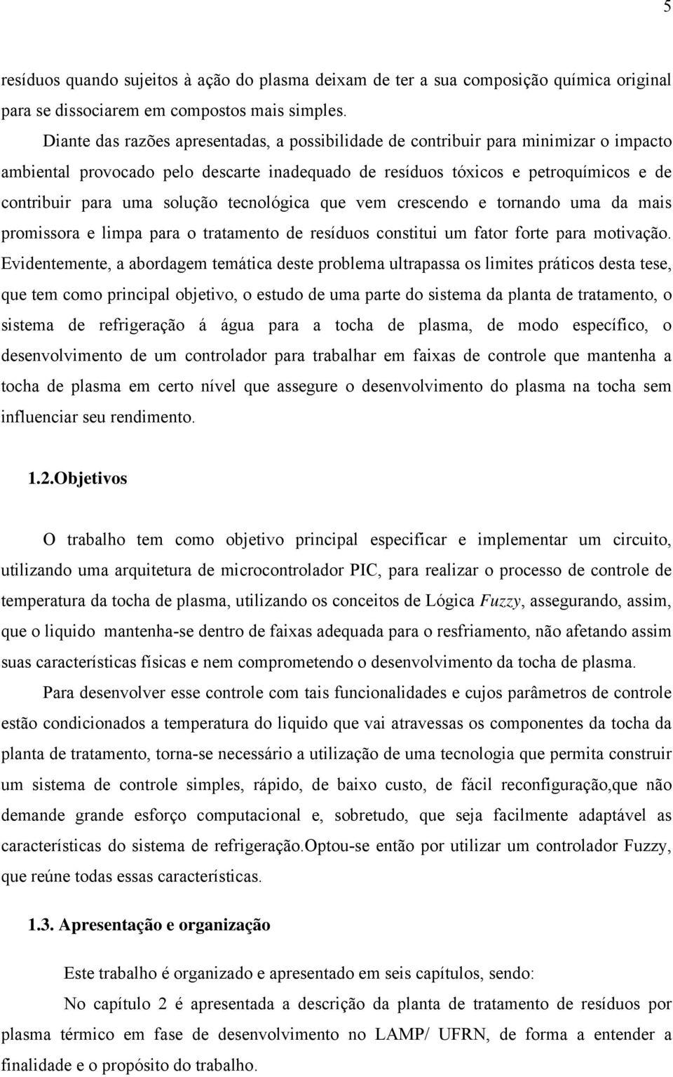 solução tecnológica que vem crescendo e tornando uma da mais promissora e limpa para o tratamento de resíduos constitui um fator forte para motivação.